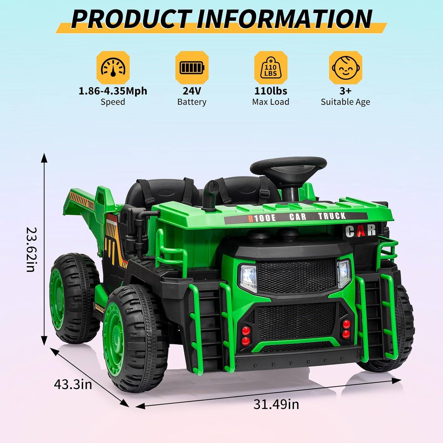 PRODUCT INFORMATION

- Speed: 1.86-4.35Mph
- Battery: 24V
- Max Load: 110lbs
- Suitable Age: 3+
- Dimensions: 23.62in (height), 43.3in (width), 31.49in (length)