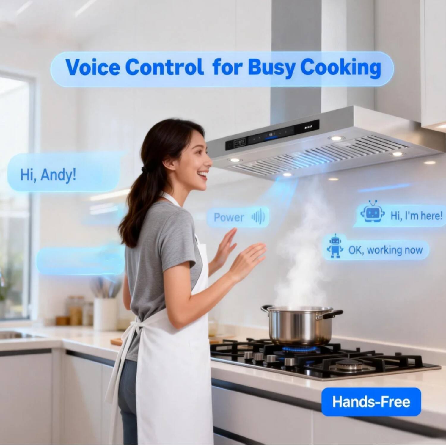 Voice Control for Busy Cooking

Hi, Andy!

Power

Hi, I'm here!

OK, working now

Hands-Free