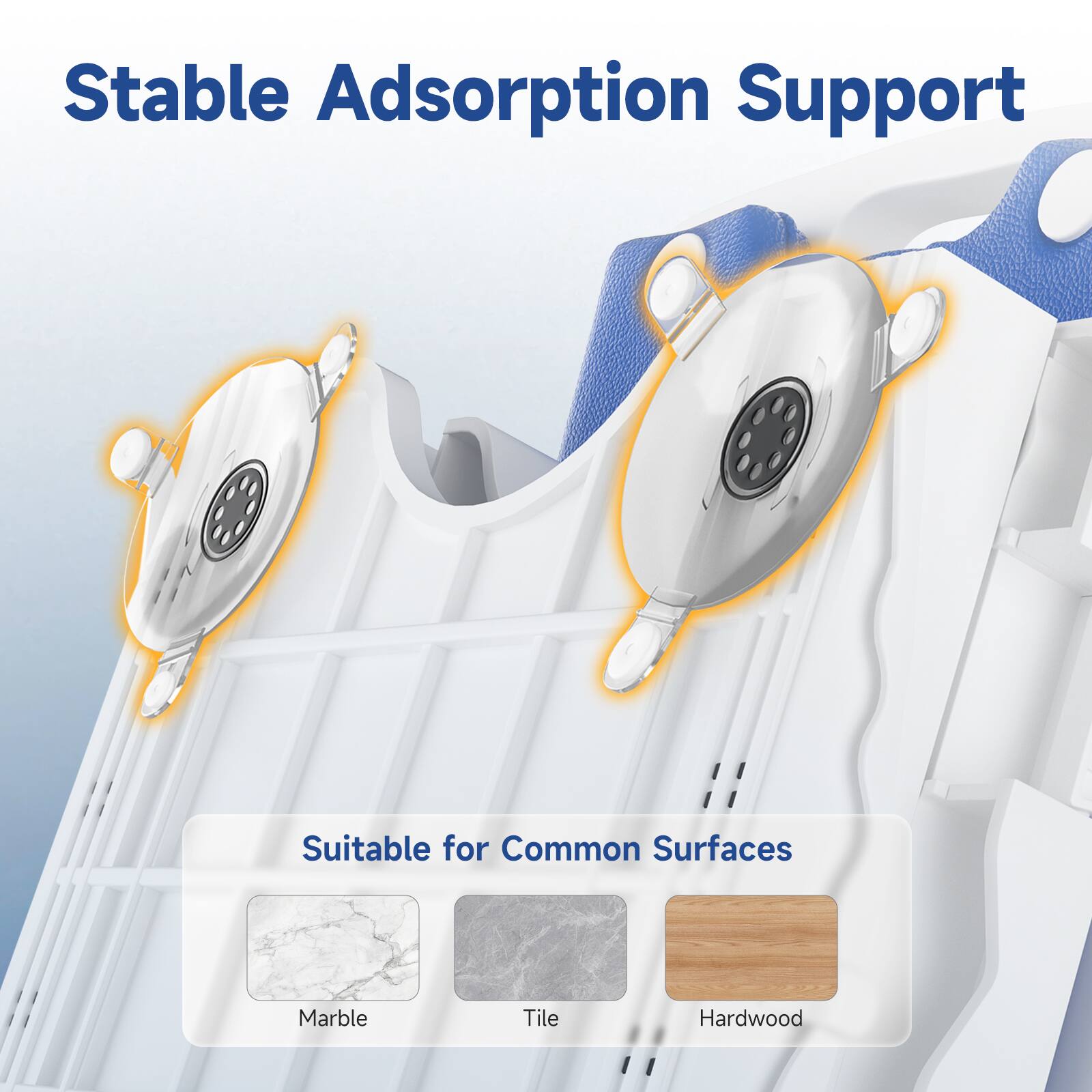 Stable Adsorption Support

Suitable for Common Surfaces

Marble  
Tile  
Hardwood