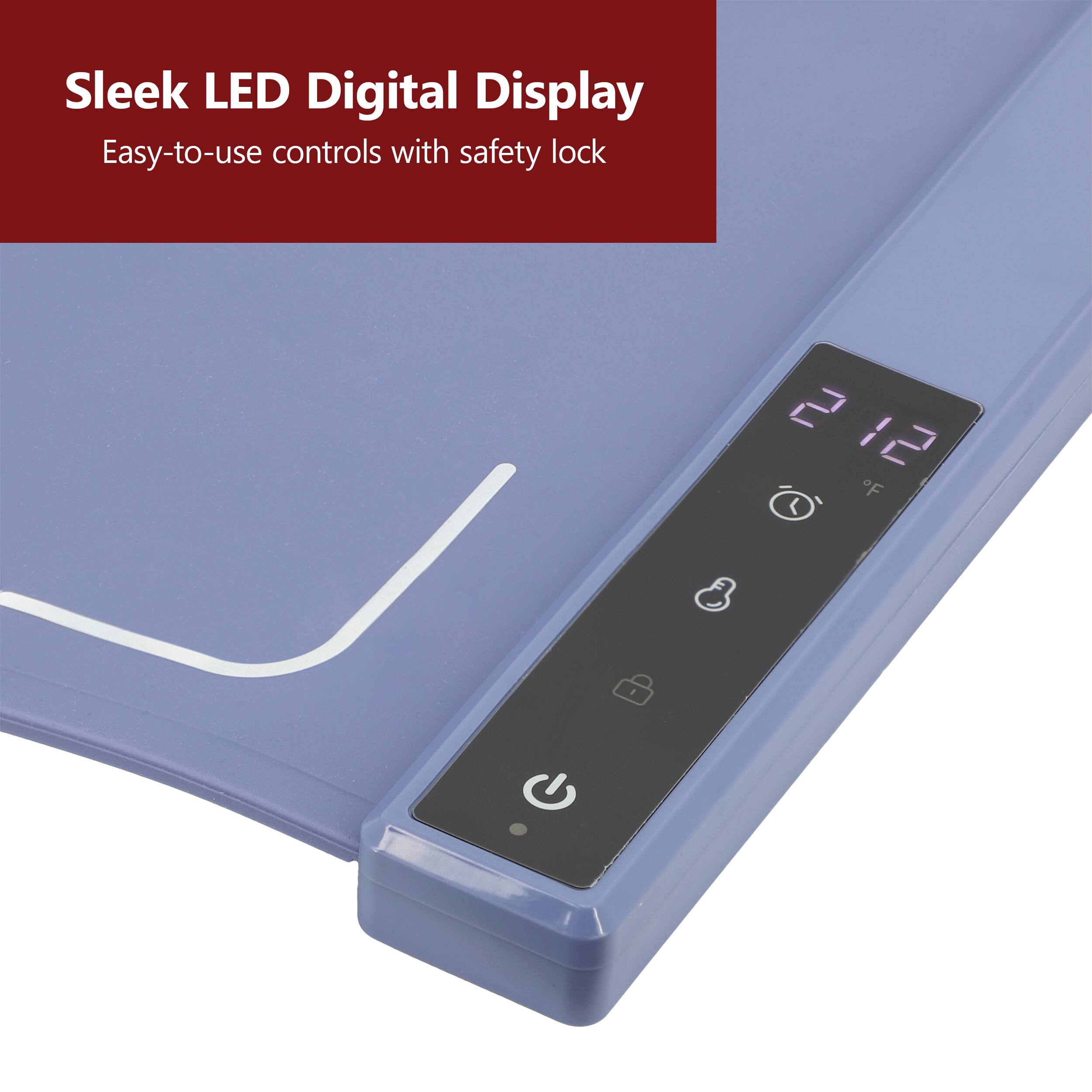 Sleek LED Digital Display  
Easy-to-use controls with safety lock