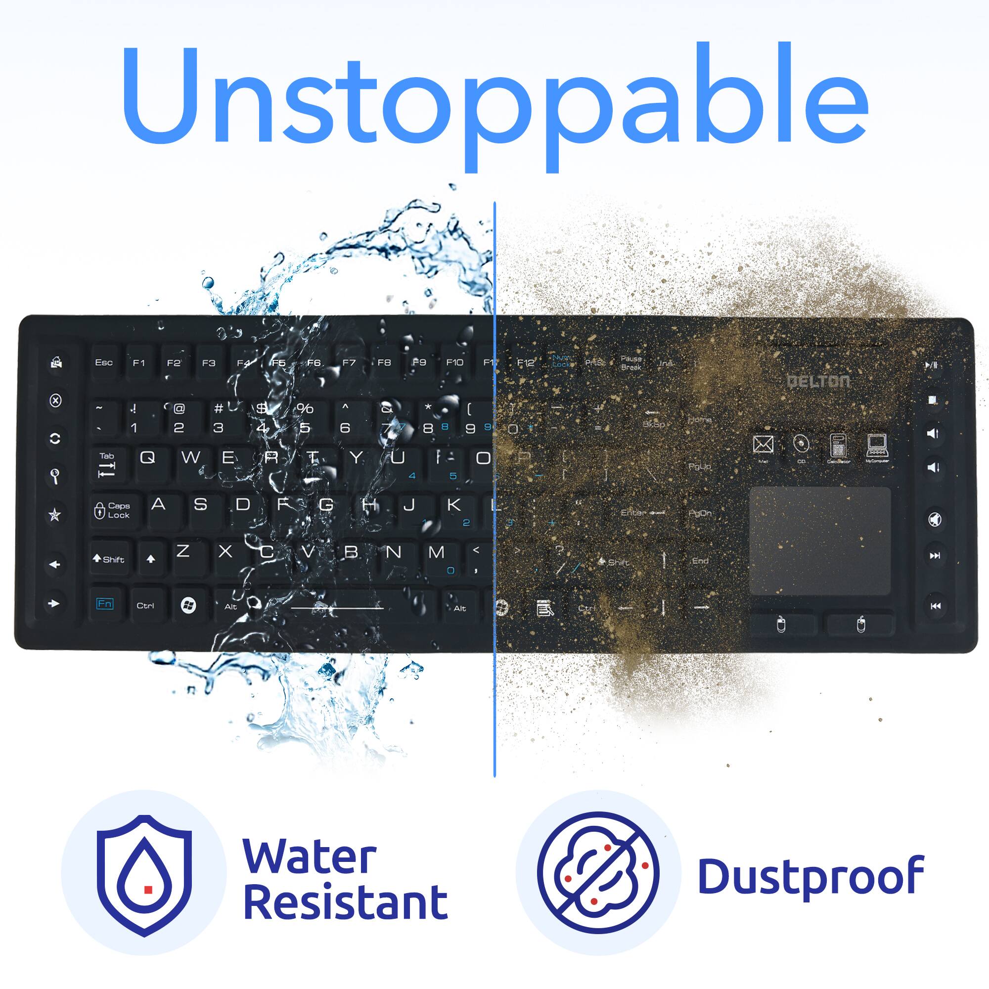 Unstoppable

Water Resistant

Dustproof