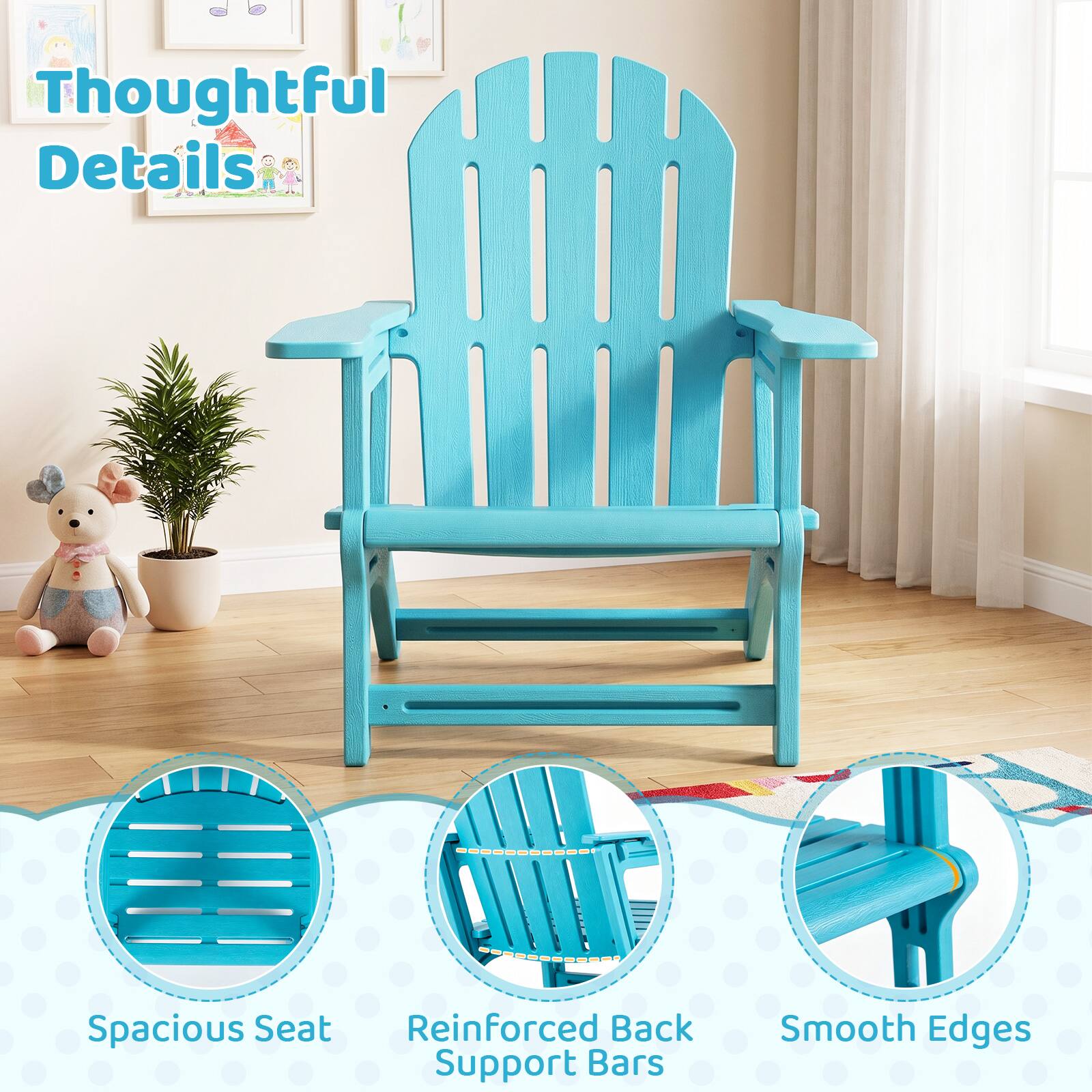 Thoughtful Details  
Spacious Seat  
Reinforced Back Support Bars  
Smooth Edges