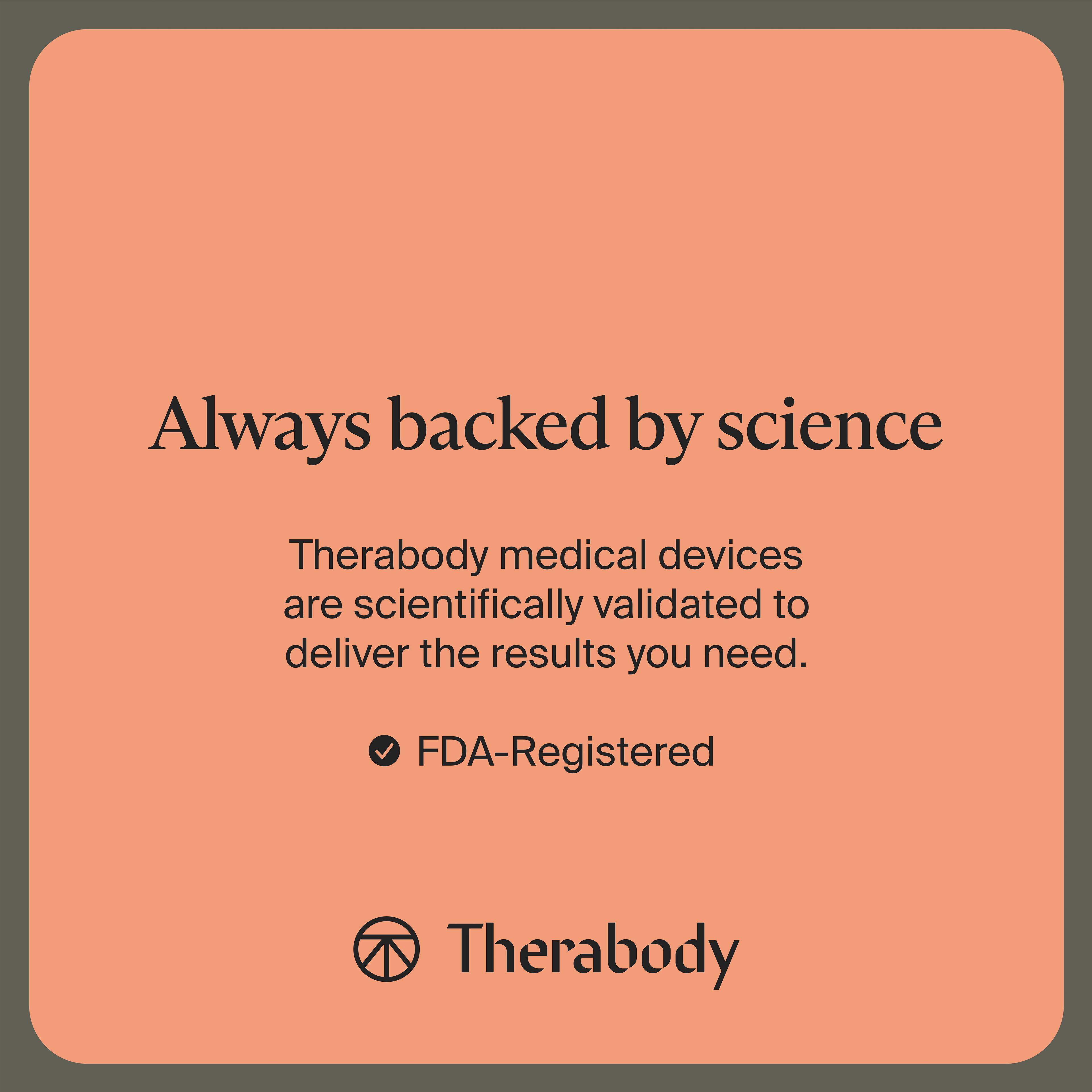 Always backed by science

Therabody medical devices are scientifically validated to deliver the results you need.

- FDA-Registered

Therabody