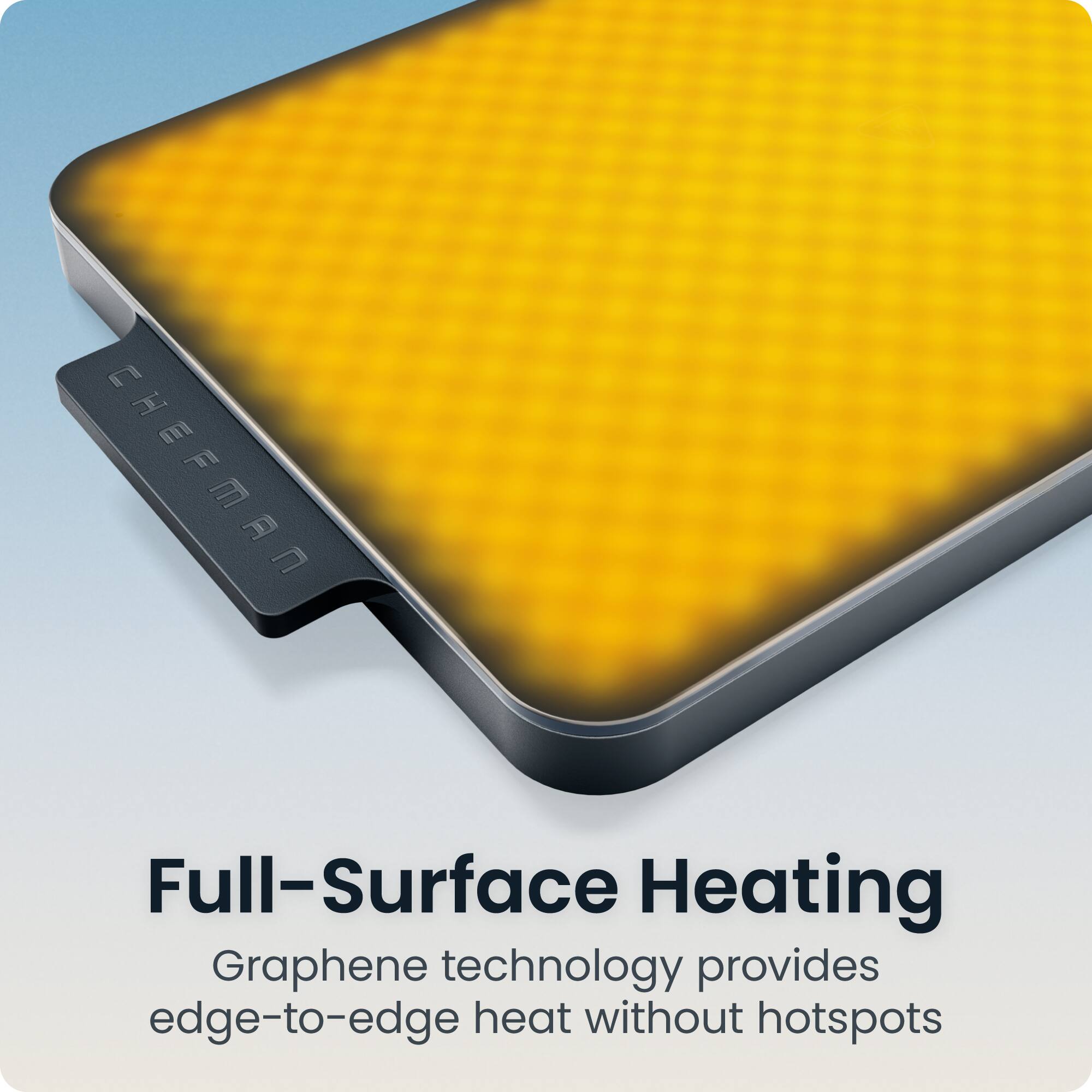 Full-Surface Heating  
Graphene technology provides edge-to-edge heat without hotspots