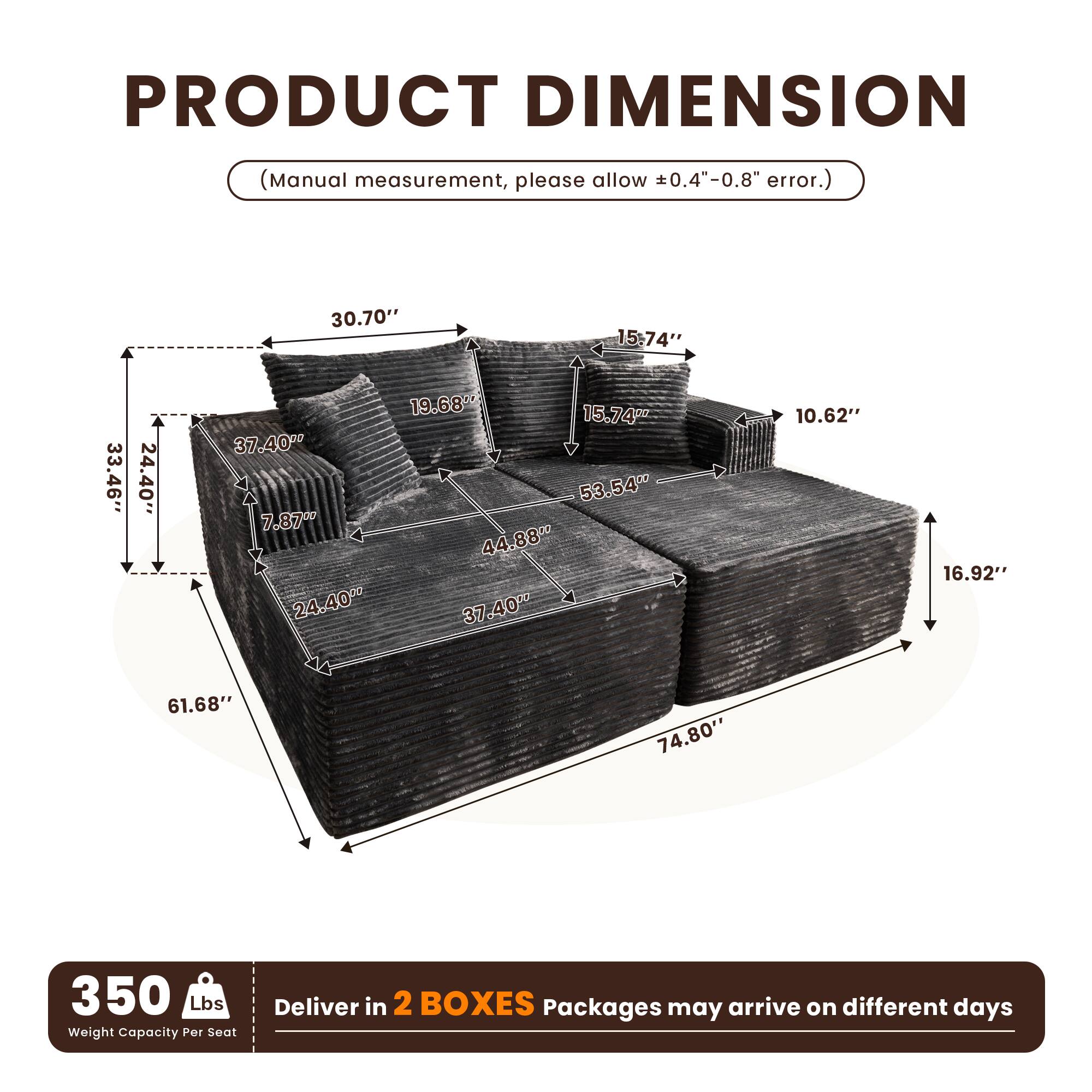 **PRODUCT DIMENSION**

(Manual measurement, please allow ±0.4"–0.8" error.)

- 30.70"
- 15.74"
- 33.46"
- 24.40"
- 19.68"
- 15.74"
- 37.40"
- 53.54"
- 7.87"
- 44.88"
- 24.40"
- 37.40"
- 10.62"
- 16.92"
- 61.68"
- 74.80"

**350 Lbs**  
Weight Capacity Per Seat

Deliver in **2 BOXES**  
Packages may arrive on different days