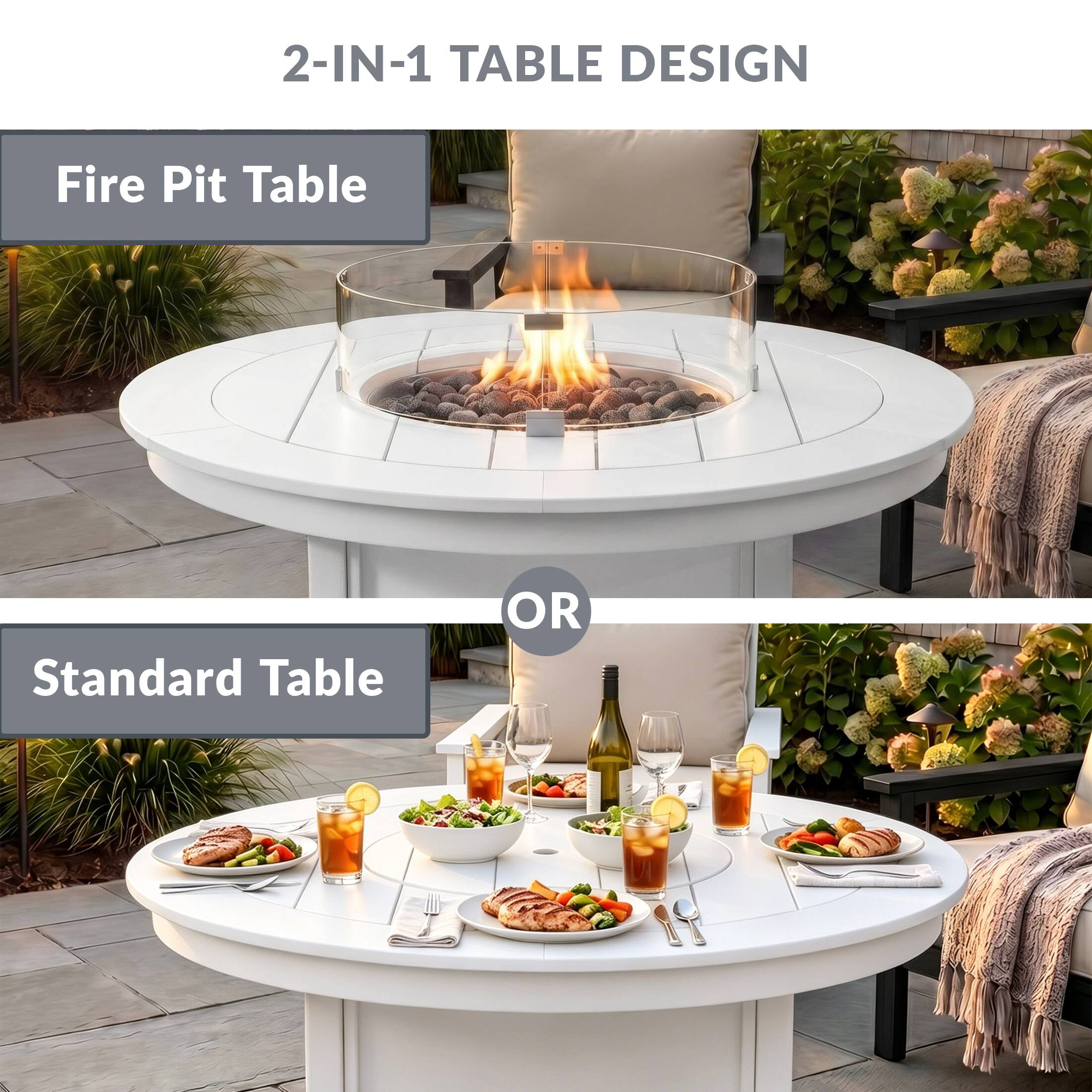 2-IN-1 TABLE DESIGN

Fire Pit Table

OR

Standard Table