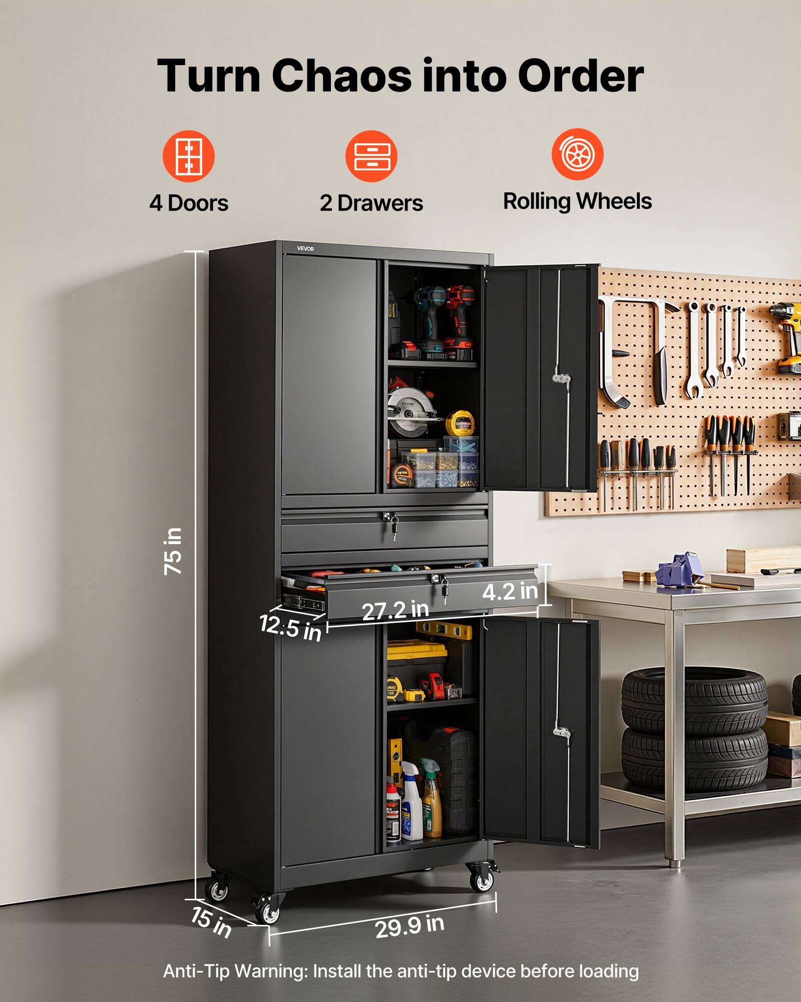 Turn Chaos into Order

4 Doors  
2 Drawers  
Rolling Wheels

75 in  
12.5 in  
27.2 in  
4.2 in  
15 in  
29.9 in

Anti-Tip Warning: Install the anti-tip device before loading