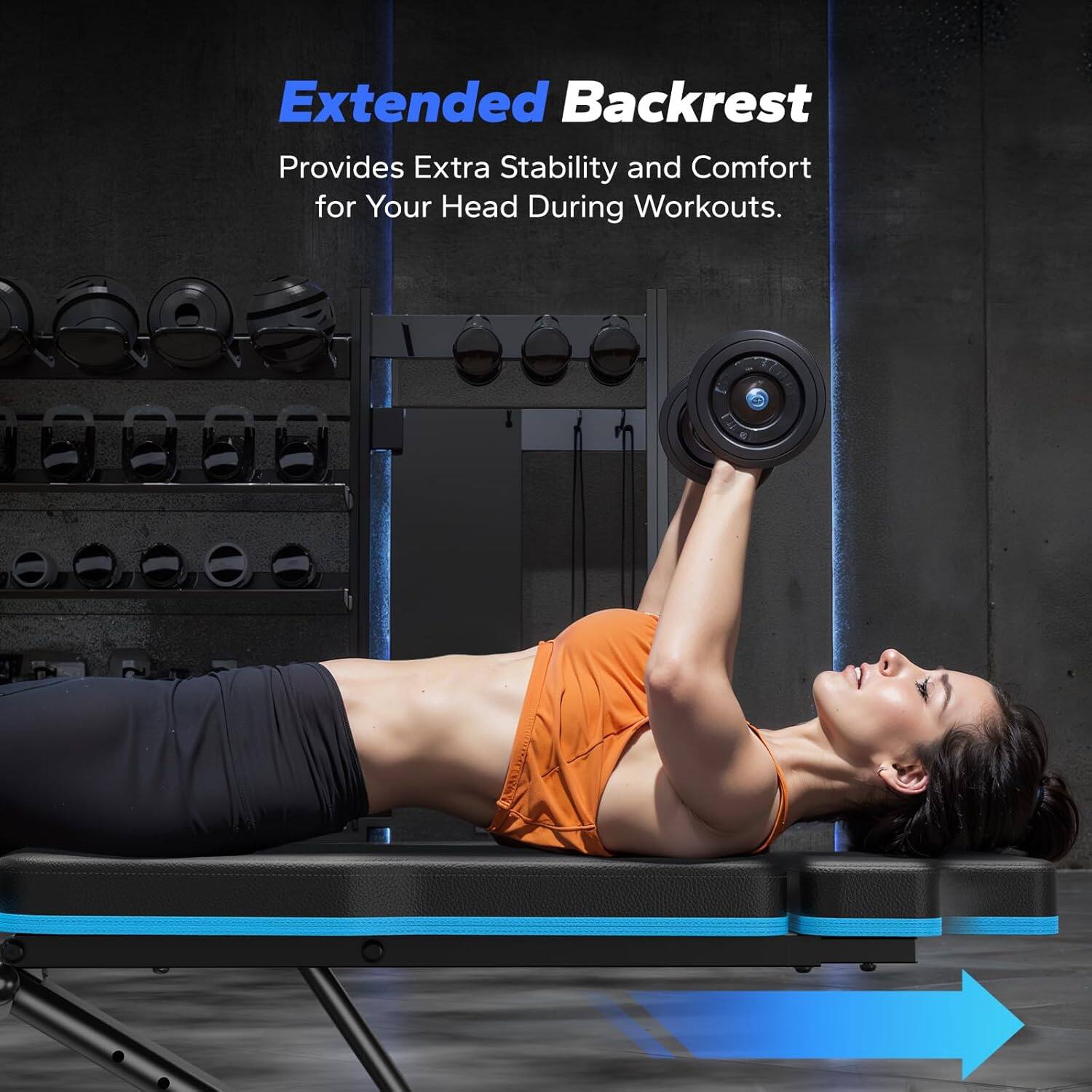 Extended Backrest  
Provides Extra Stability and Comfort for Your Head During Workouts.