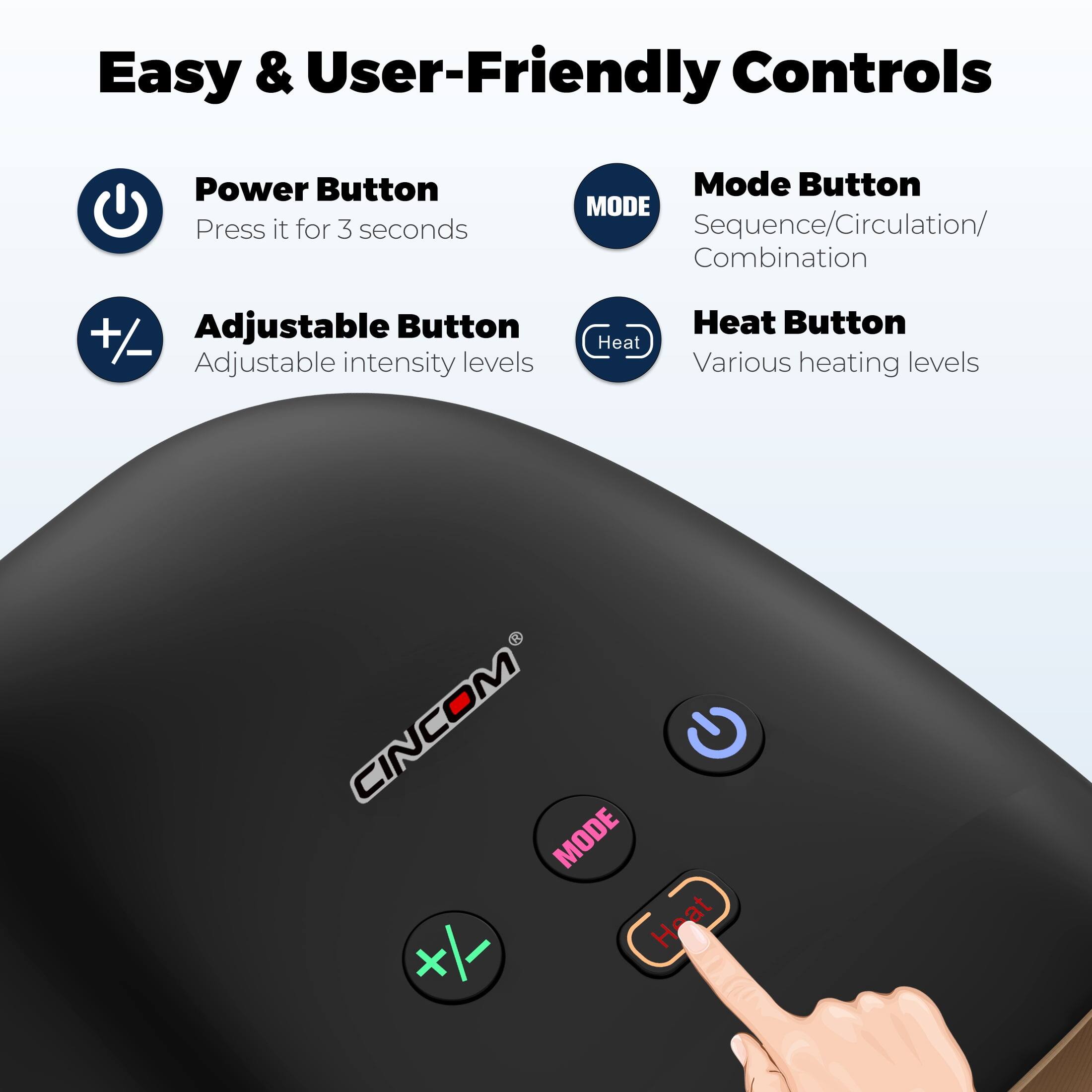 Easy & User-Friendly Controls

- Power Button
  - Press it for 3 seconds

- Mode Button
  - Sequence/Circulation/Combination

- Adjustable Button
  - Adjustable intensity levels

- Heat Button
  - Various heating levels

CINCOM MODE Yx X Heat