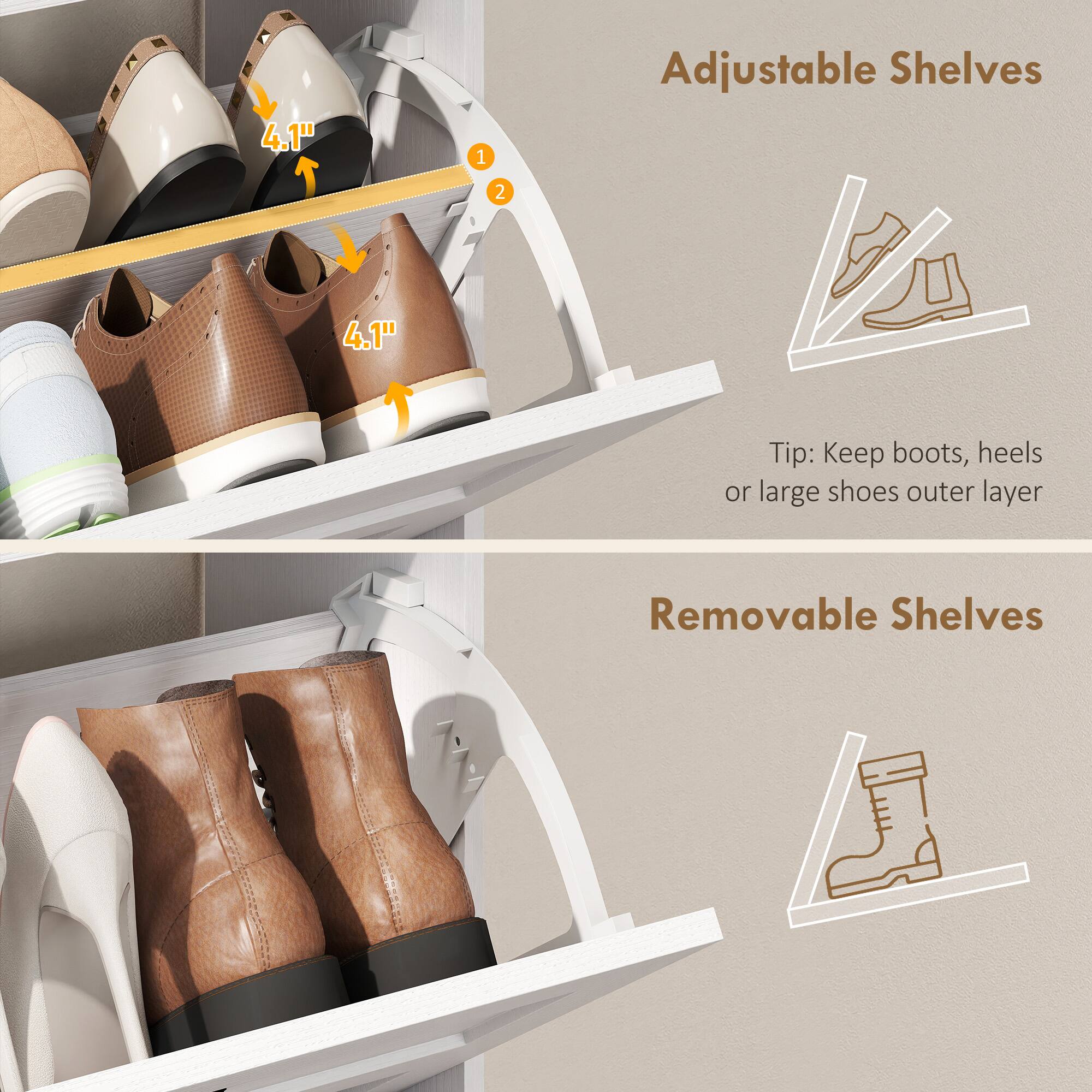 4.1" Adjustable Shelves

Tip: Keep boots, heels or large shoes outer layer

Removable Shelves