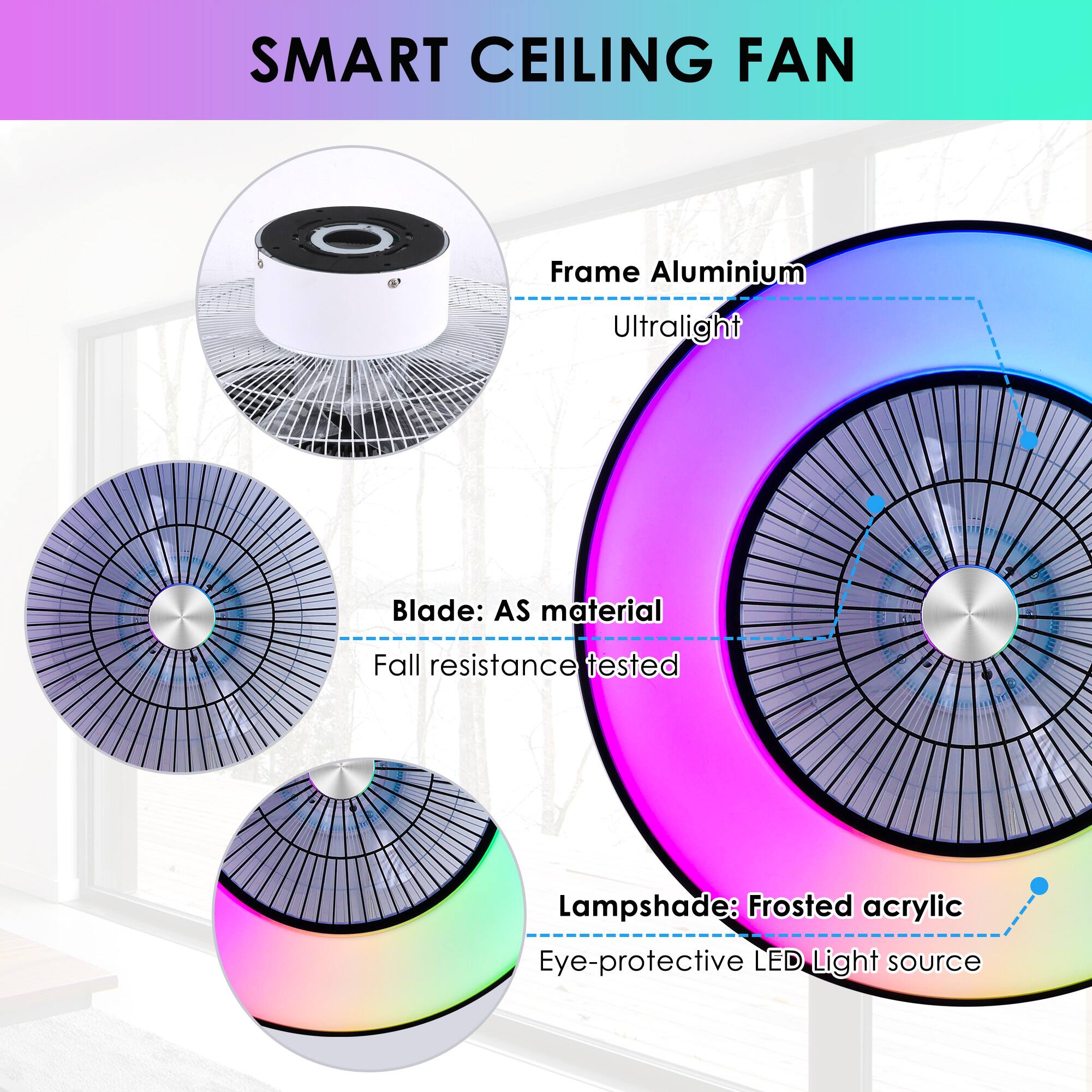 SMART CEILING FAN

- Frame: Aluminium Ultralight
- Blade: AS material Fall resistance tested
- Lampshade: Frosted acrylic Eye-protective LED Light source