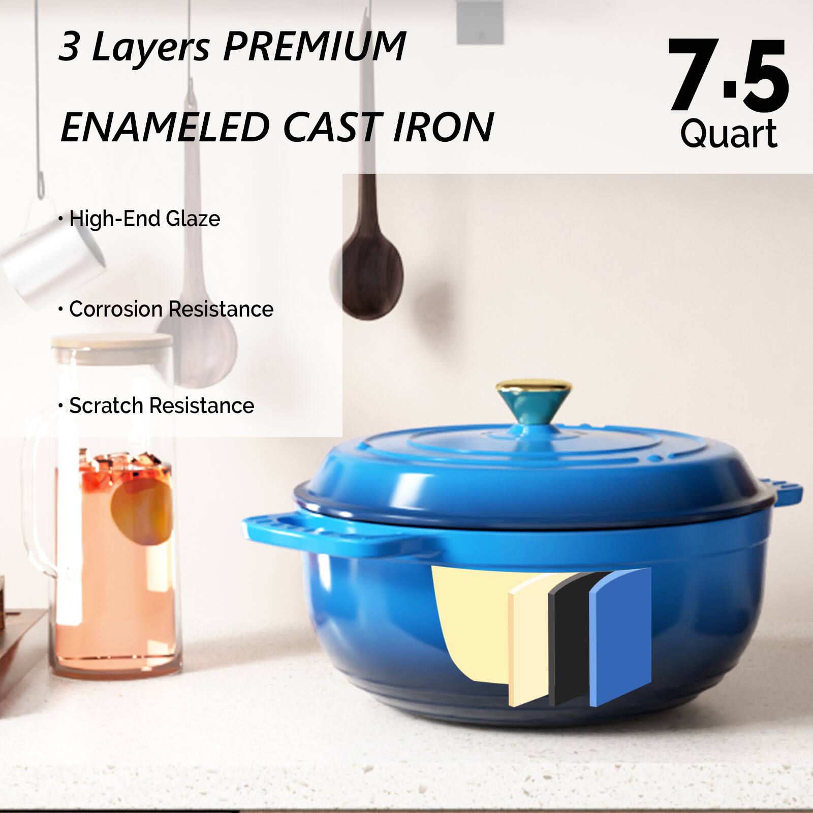 3 Layers PREMIUM ENAMELED CAST IRON

- High-End Glaze
- Corrosion Resistance
- Scratch Resistance

7.5 Quart