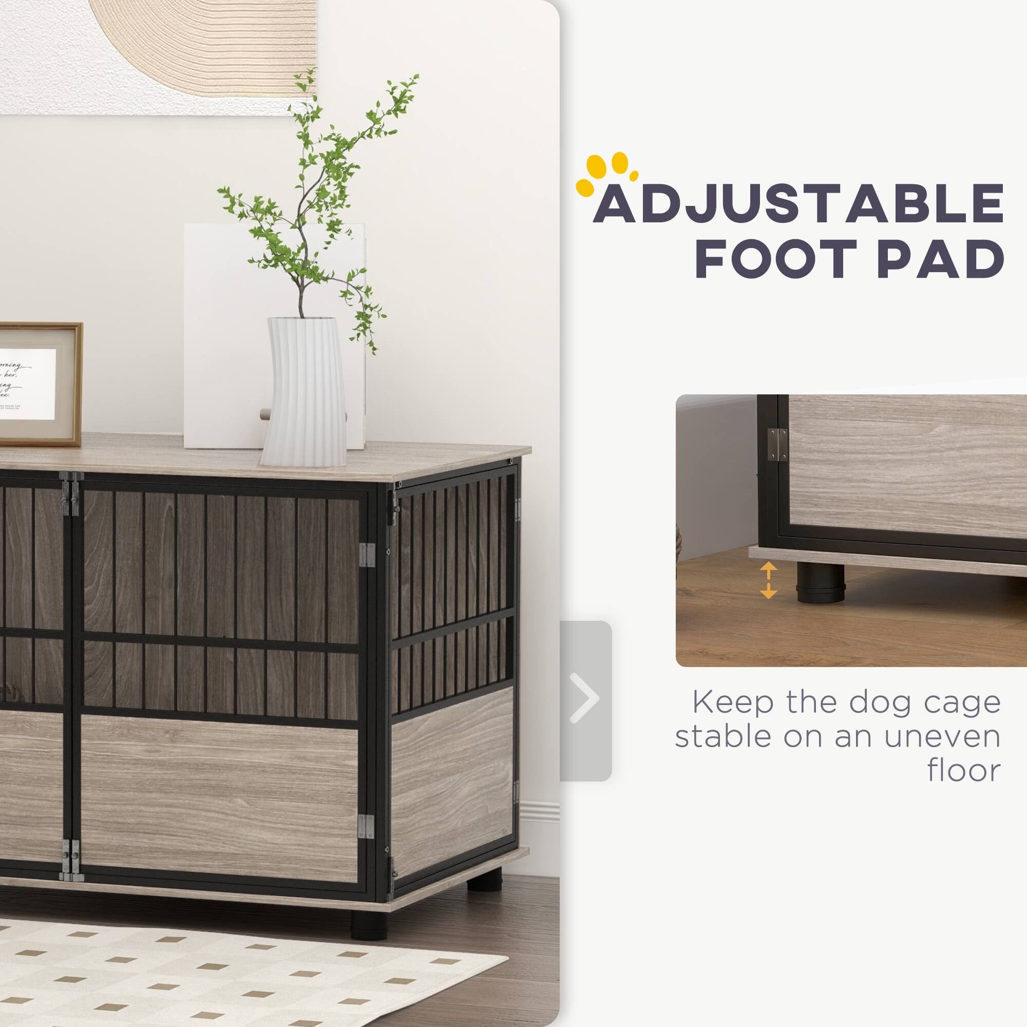 ADJUSTABLE FOOT PAD

Keep the dog cage stable on an uneven floor