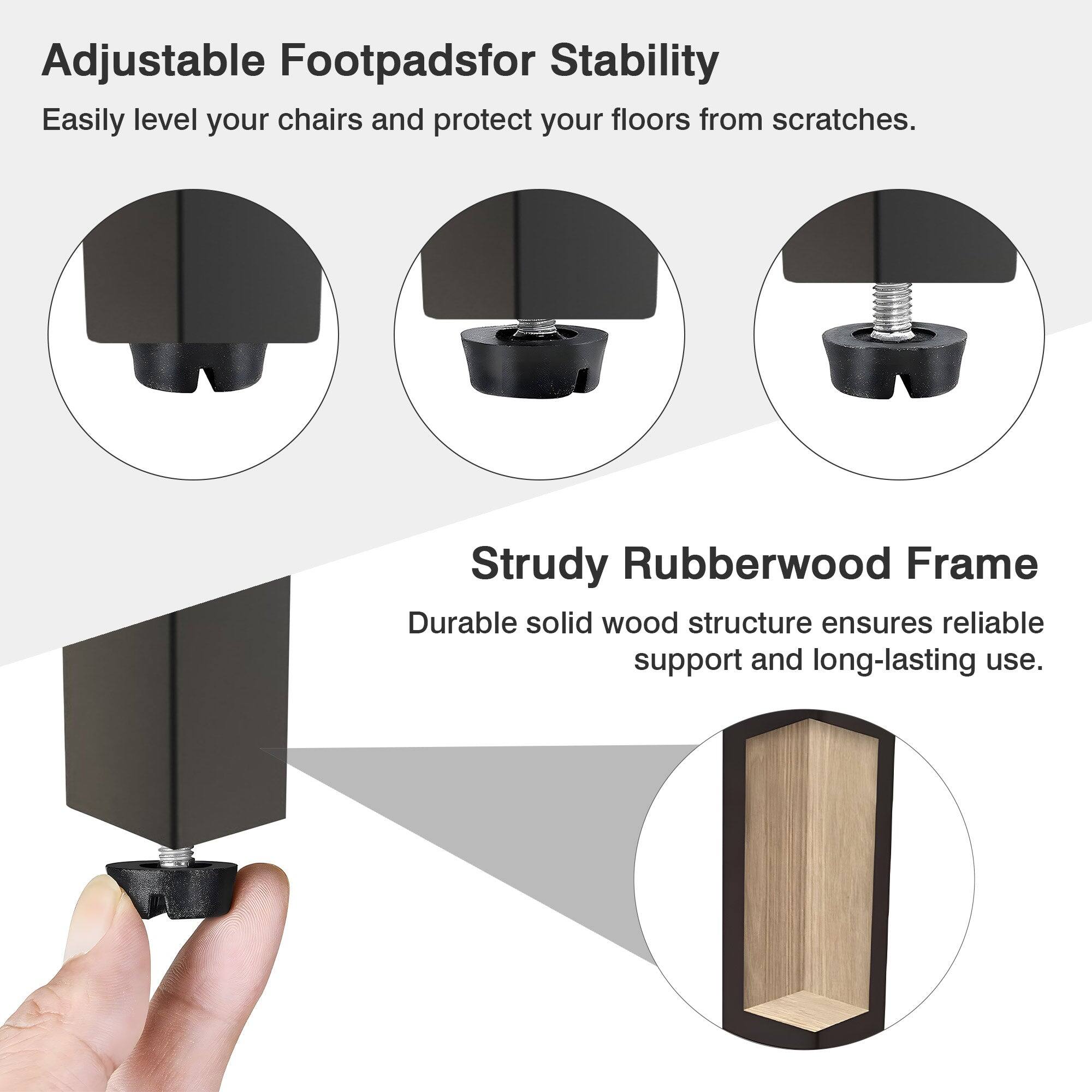 Adjustable Footpads for Stability  
Easily level your chairs and protect your floors from scratches.  

Sturdy Rubberwood Frame  
Durable solid wood structure ensures reliable support and long-lasting use.