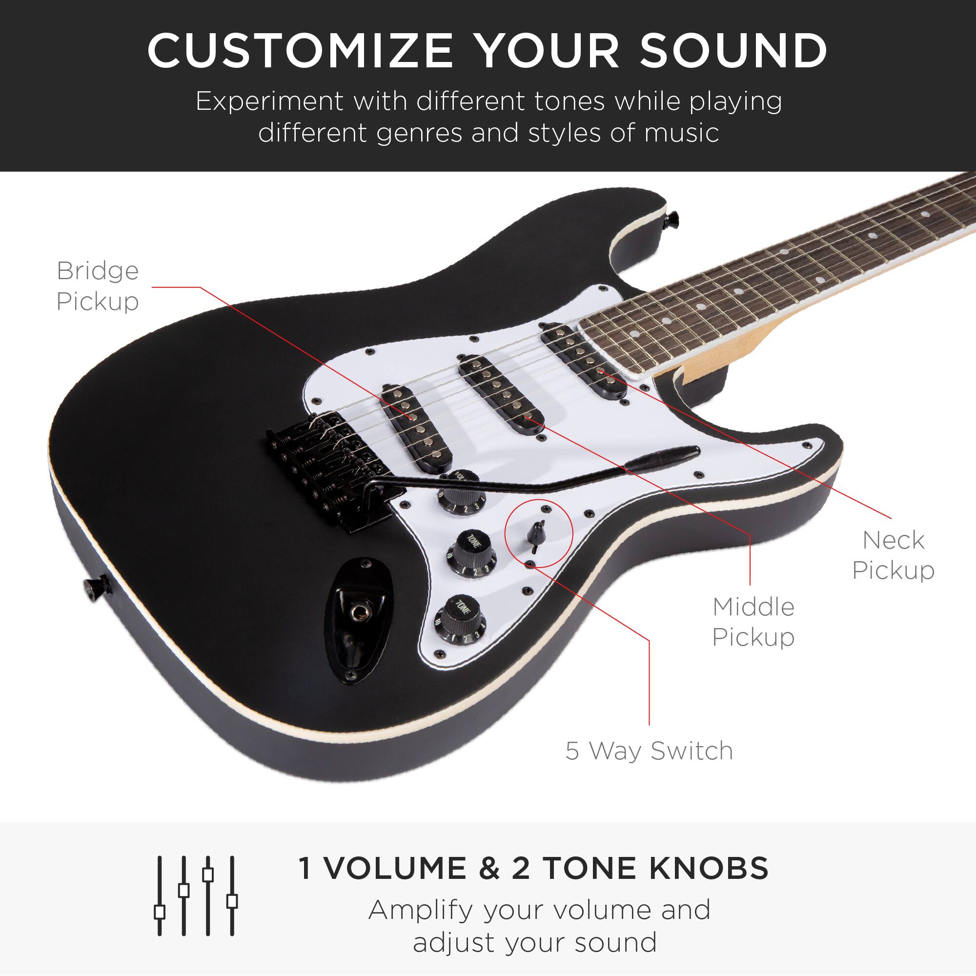 **CUSTOMIZE YOUR SOUND**

Experiment with different tones while playing different genres and styles of music

- Bridge Pickup
- Neck Pickup
- Middle Pickup
- 5 Way Switch

**1 VOLUME & 2 TONE KNOBS**

Amplify your volume and adjust your sound