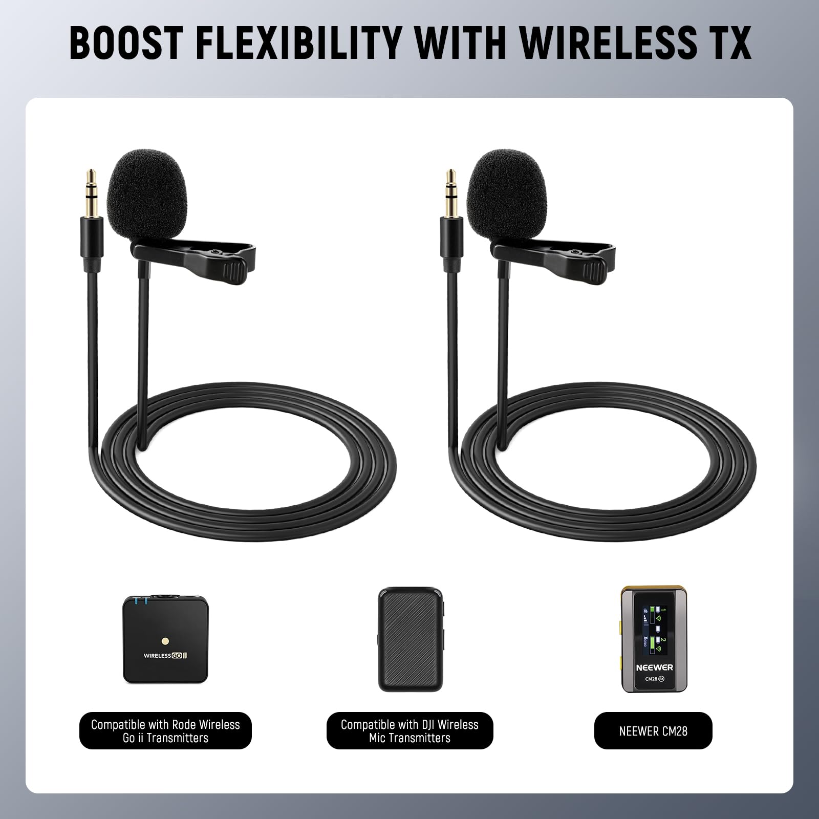 BOOST FLEXIBILITY WITH WIRELESS TX

Compatible with Rode Wireless Go II Transmitters

Compatible with DJI Wireless Mic Transmitters

NEEWER CM28