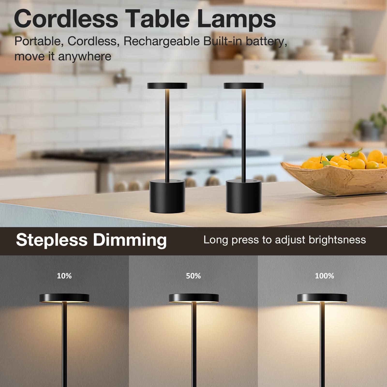 Cordless Table Lamps  
Portable, Cordless, Rechargeable Built-in battery, move it anywhere  

Stepless Dimming  
Long press to adjust brightness  
10% 50% 100%
