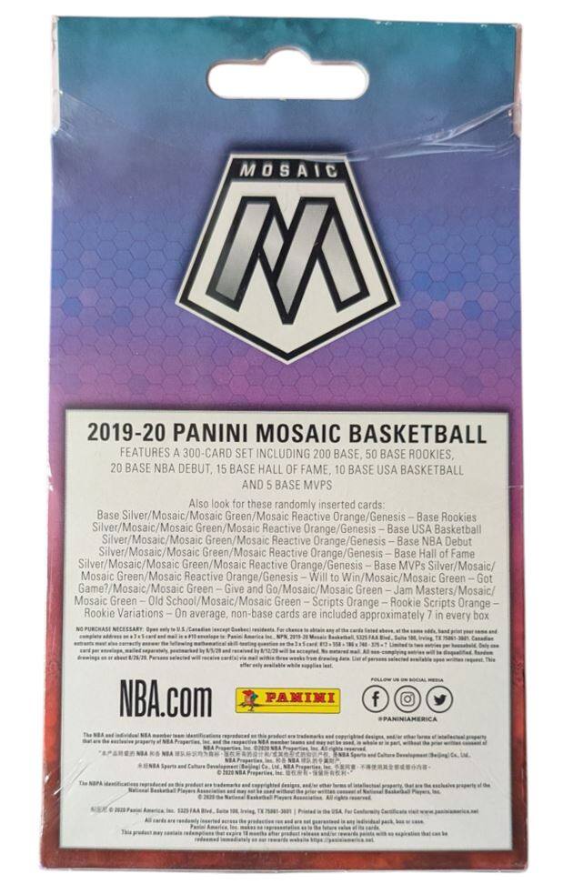 **2019-20 PANINI MOSAIC BASKETBALL**

**FEATURES A 300-CARD SET INCLUDING 200 BASE, 50 BASE ROOKIES, 20 BASE NBA DEBUT, 15 BASE HALL OF FAME, 10 BASE USA BASKETBALL AND 5 BASE MVPs**

**Also look for these randomly inserted cards:**

- Base Silver/Mosaic/Mosaic Green/Mosaic Reactive Orange/Genesis
- Base Rookies Silver/Mosaic/Mosaic Green/Mosaic Reactive Orange/Genesis
- Base USA Basketball Silver/Mosaic/Mosaic Green/Mosaic Reactive Orange/Genesis
- Base NBA Debut Silver/Mosaic/Mosaic Green/Mosaic Reactive Orange/Genesis
- Base Hall of Fame Silver/Mosaic/Mosaic Reactive Orange/Genesis
- Base MVPs Silver/Mosaic/Mosaic Green/Mosaic Reactive Orange/Genesis
- Will to Win/Mosaic/Mosaic Green
- I Got Game?/Mosaic/Mosaic Green
- Give and Go/Mosaic/Mosaic Green
- Jam Masters/Mosaic/Mosaic Green
- I Old School/Mosaic/Mosaic Green
- Scripts Orange Rookie
- Scripts Orange Rookie Variations

**On average, non