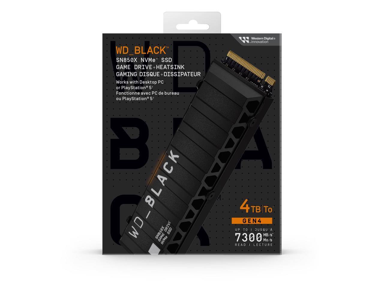 WD_BLACK  
SN850X NVMe SSD  
GAME DRIVE + HEATSINK  
GAMING DISQUE + DISSIPATEUR  

Works with Desktop PC or PlayStation® 5  
Fonctionne avec PC de bureau ou PlayStation® 5  

4TB To  
GEN4  
UP TO 7300 MB/s  
JUSQU'À 7300 Mo/s  
READ | LECTURE  

Western Digital  
Innovation