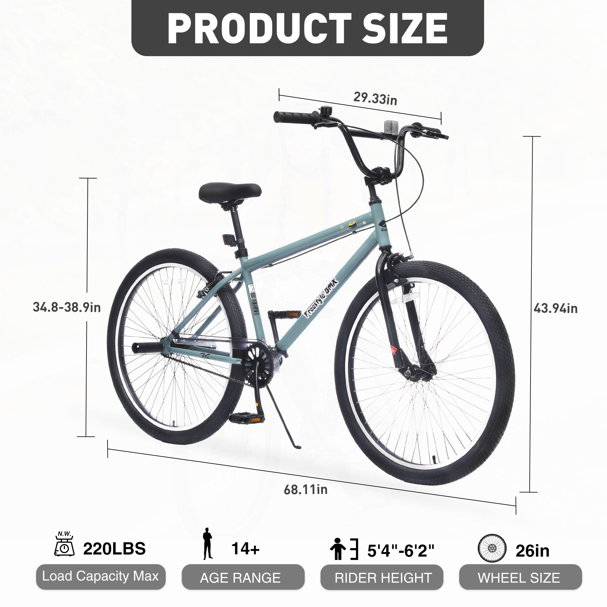 PRODUCT SIZE  
29.33in  
34.8-38.9in  
43.94in  
68.11in  

220LBS Load Capacity Max  
14+ AGE RANGE  
5'4"-6'2" RIDER HEIGHT  
26in WHEEL SIZE