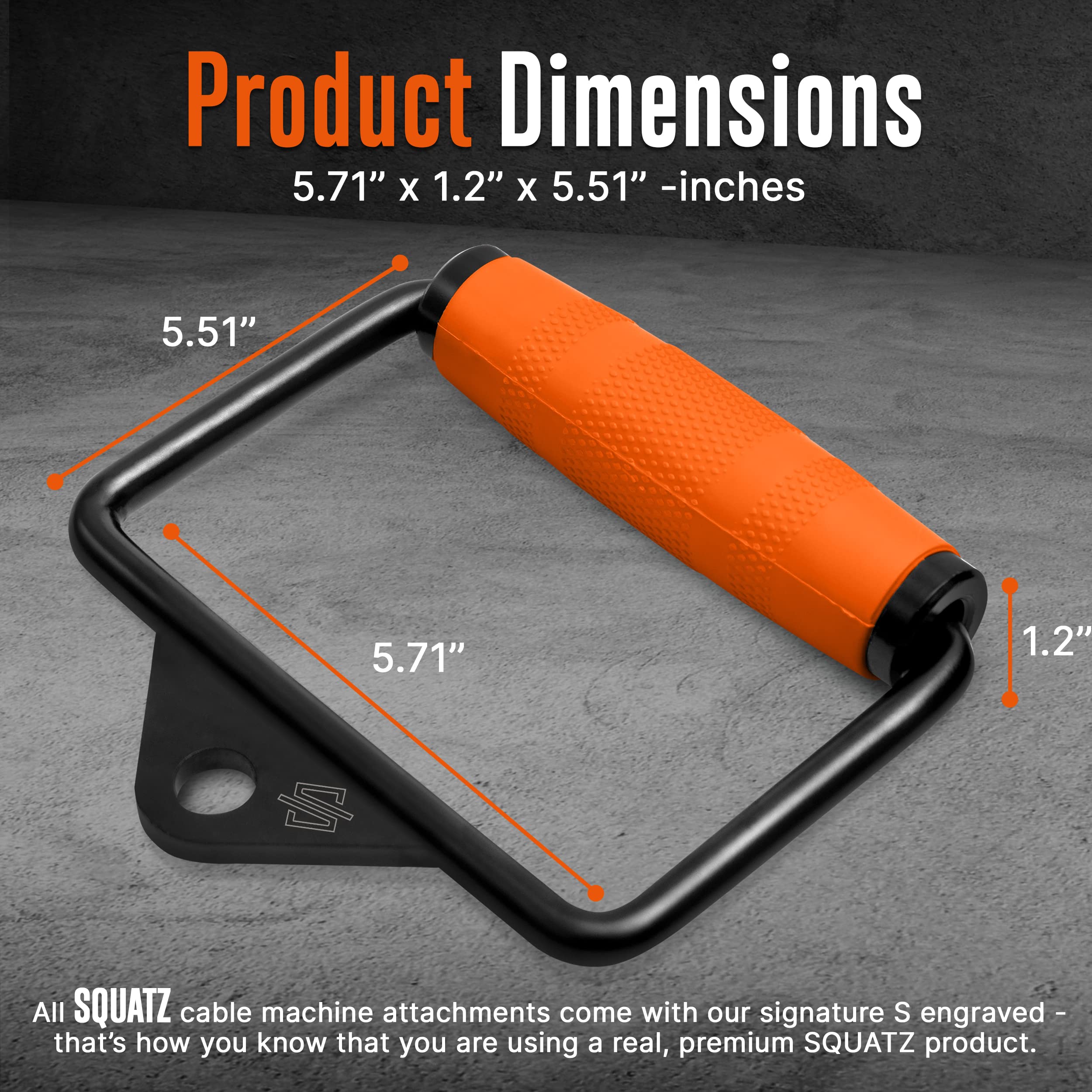 Product Dimensions: 5.71" x 1.2" x 5.51" - inches

All SQUATZ cable machine attachments come with our signature S engraved - that's how you know that you are using a real, premium SQUATZ product.