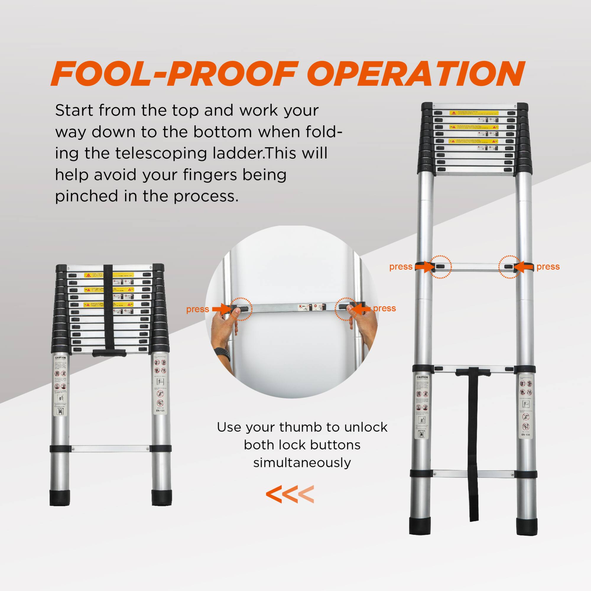 **FOOL-PROOF OPERATION**

Start from the top and work your way down to the bottom when folding the telescoping ladder. This will help avoid your fingers being pinched in the process.

Use your thumb to unlock both lock buttons simultaneously.