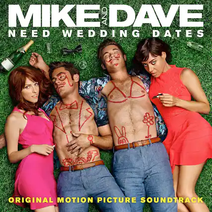 MIKE AND DAVE NEED WEDDING DATES
ORIGINAL MOTION PICTURE SOUNDTRACK