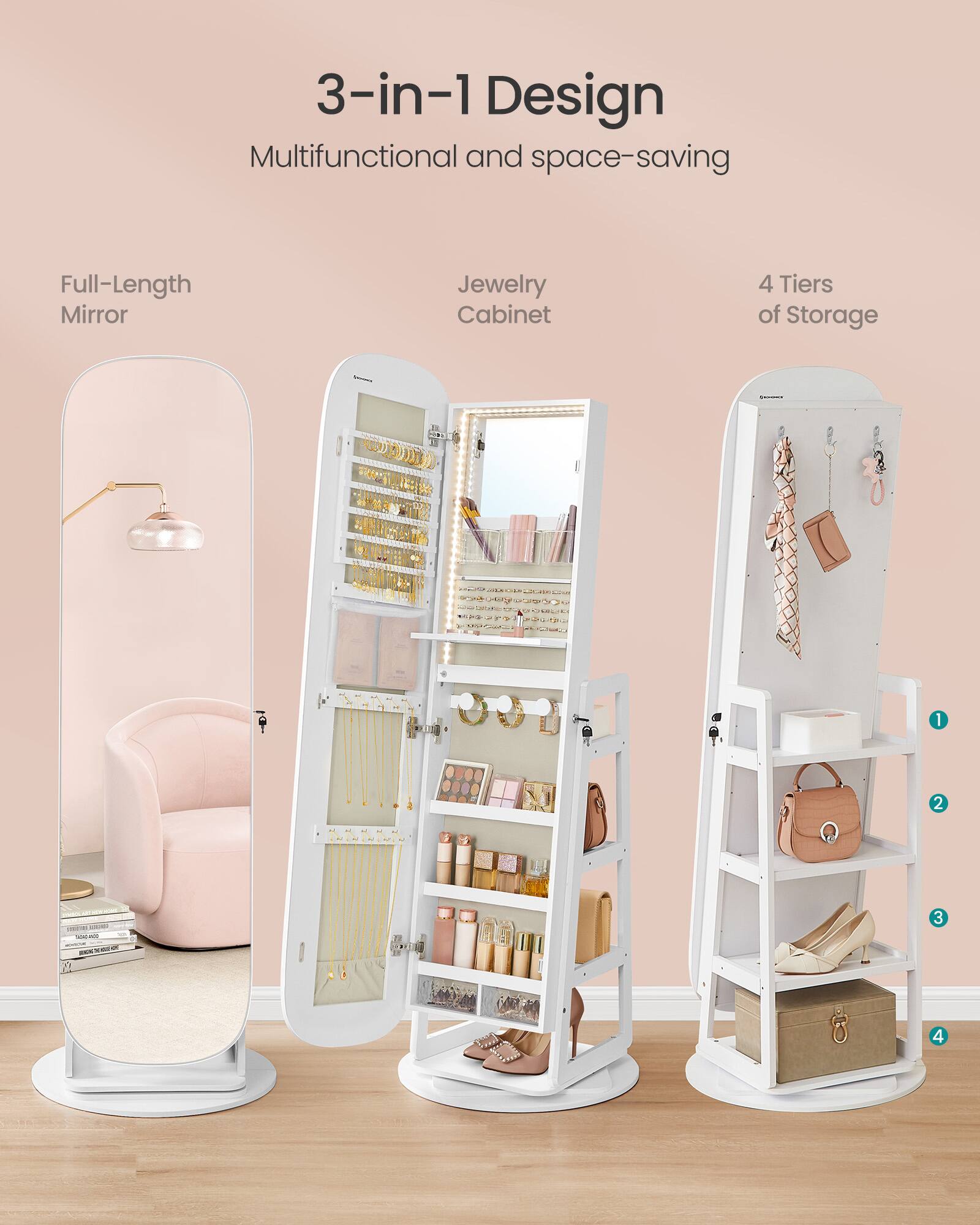 3-in-1 Design  
Multifunctional and space-saving  
Full-Length Mirror  
Jewelry Cabinet  
4 Tiers of Storage