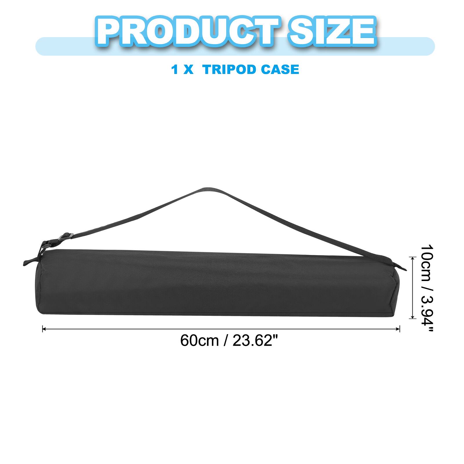 PRODUCT SIZE  
1 X TRIPOD CASE  
60cm / 23.62"  
10cm / 3.94"