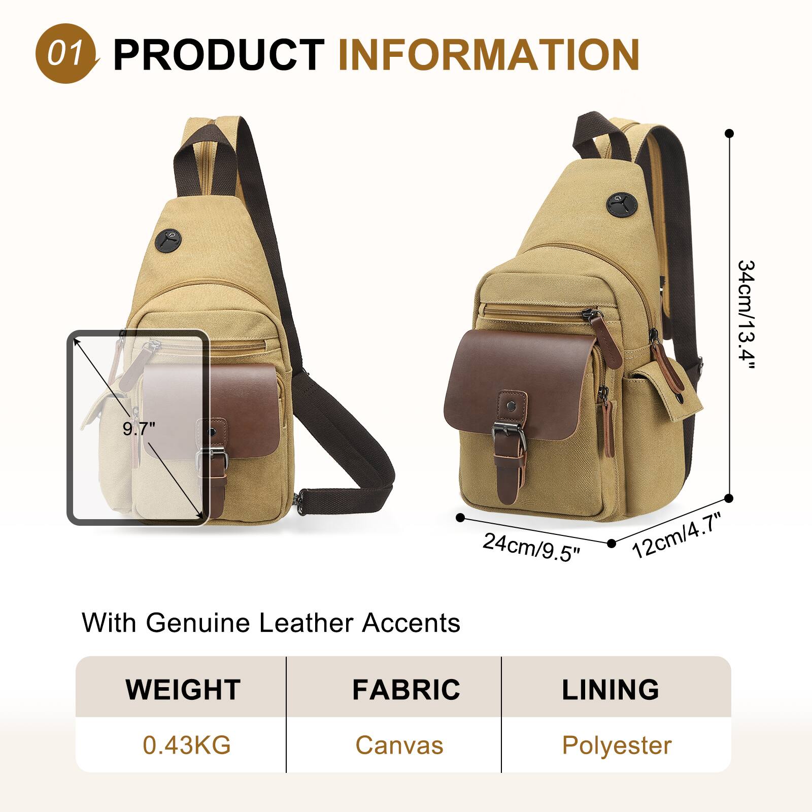 01 PRODUCT INFORMATION

9.7" 34cm/13.4" 24cm/9.5" 12cm/4.7"

With Genuine Leather Accents

WEIGHT: 0.43KG  
FABRIC: Canvas  
LINING: Polyester