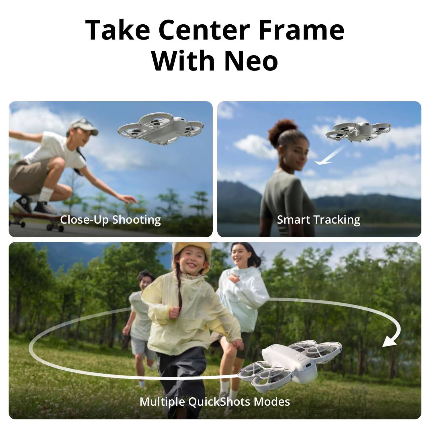 Take Center Frame With Neo

- Close-Up Shooting
- Smart Tracking
- Multiple QuickShots Modes