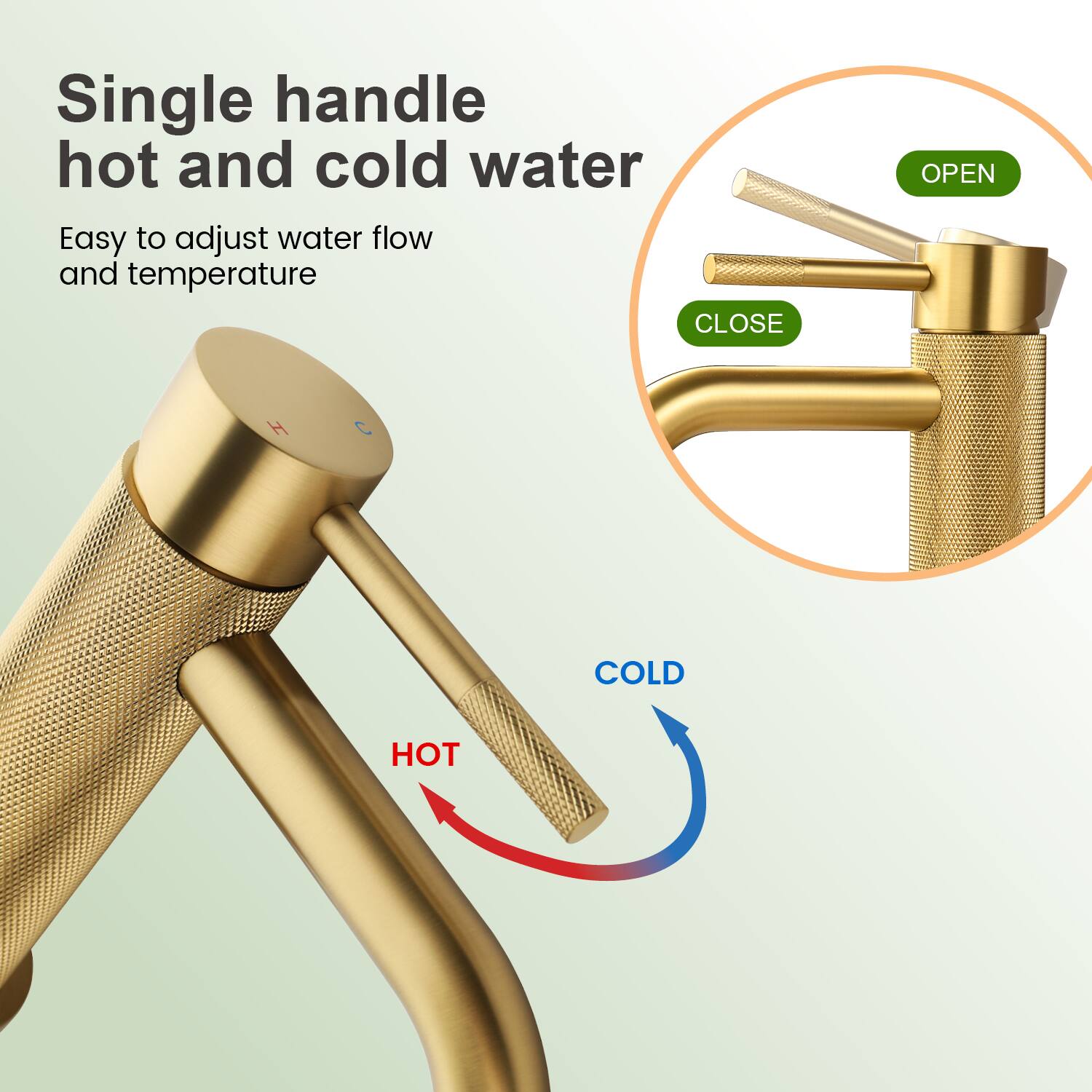 Single handle hot and cold water  
Easy to adjust water flow and temperature  

CLOSE  
OPEN  
H  
C  
HOT  
COLD