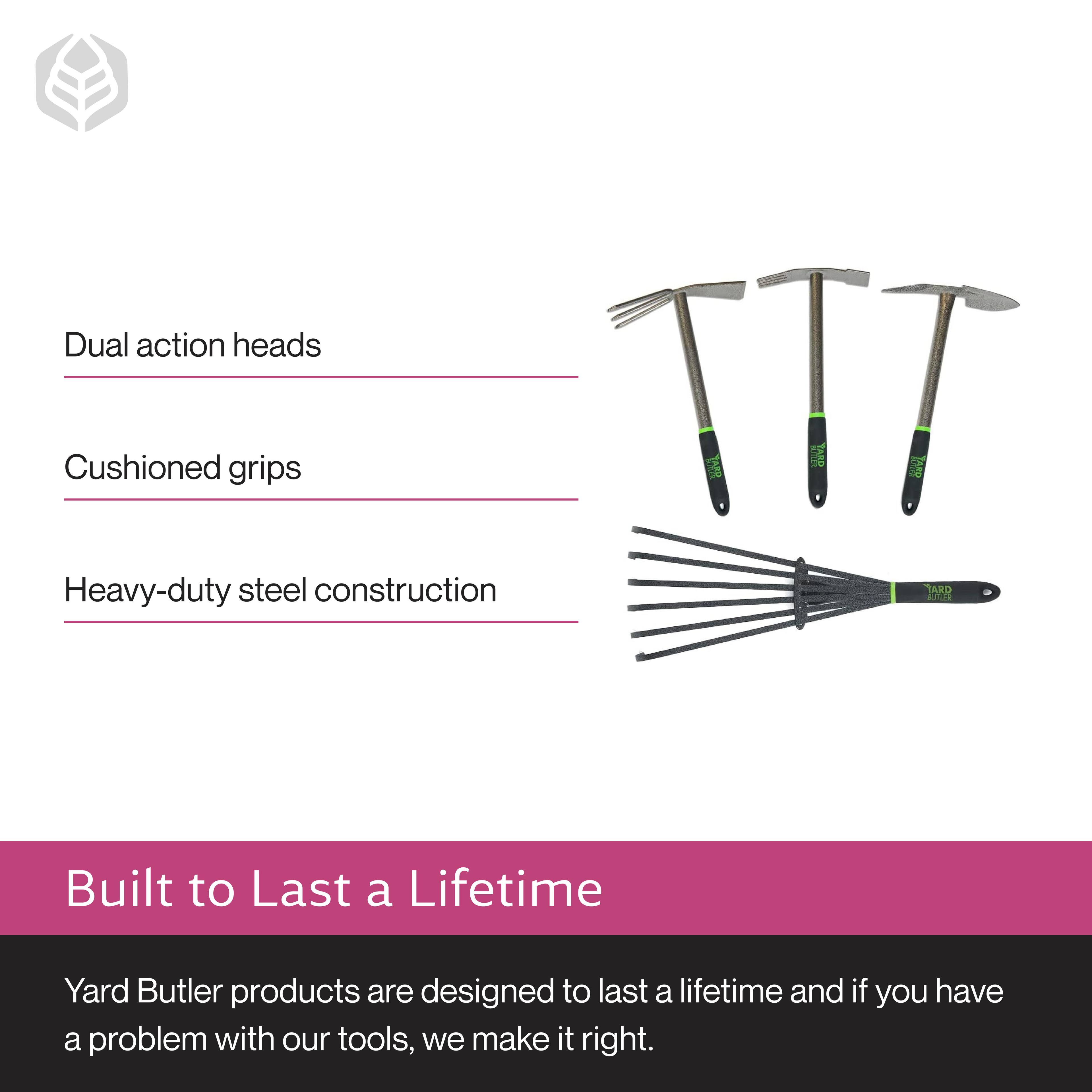 Dual action heads  
Cushioned grips  
Heavy-duty steel construction  

Built to Last a Lifetime  

Yard Butler products are designed to last a lifetime and if you have a problem with our tools, we make it right.