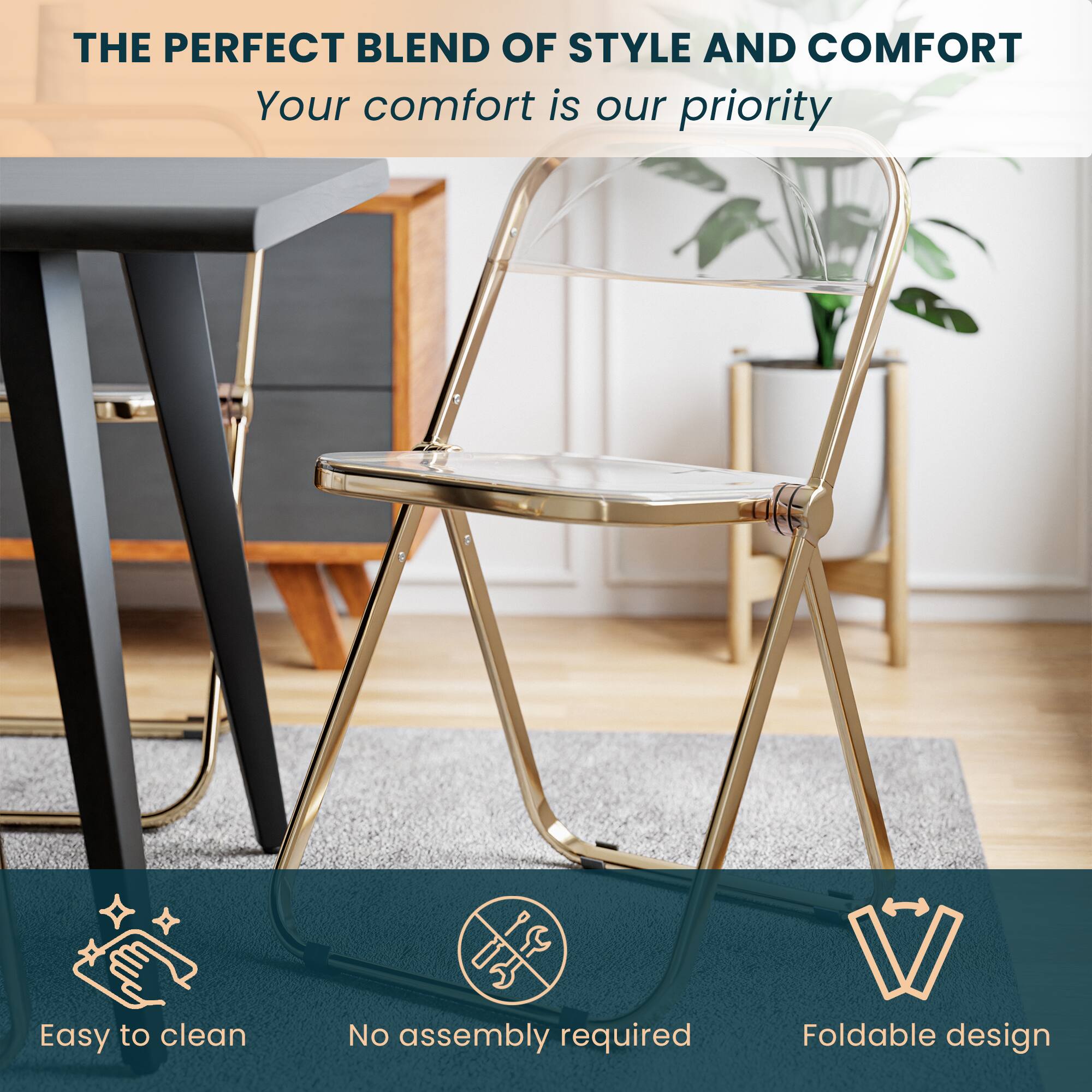 THE PERFECT BLEND OF STYLE AND COMFORT  
Your comfort is our priority  

Easy to clean  
No assembly required  
Foldable design