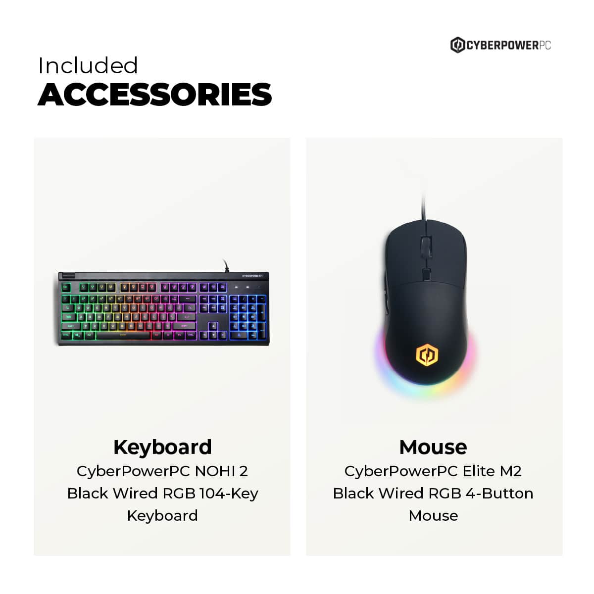 Included Accessories: CyberPowerPC - Keyboard and Mouse.