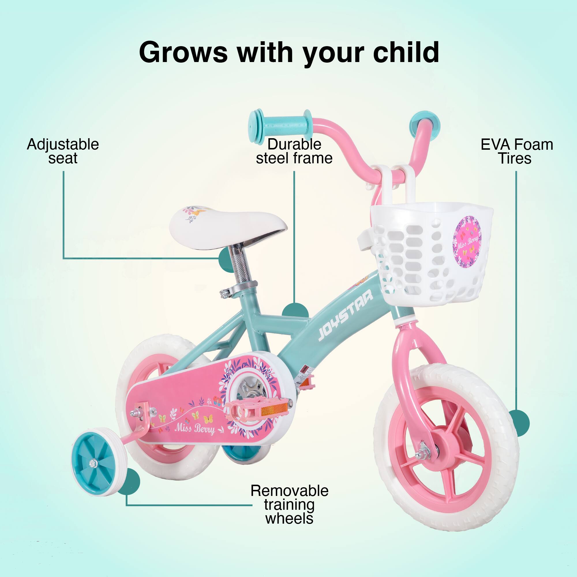 Grows with your child

Adjustable seat

Durable steel frame

EVA Foam Tires

Removable training wheels