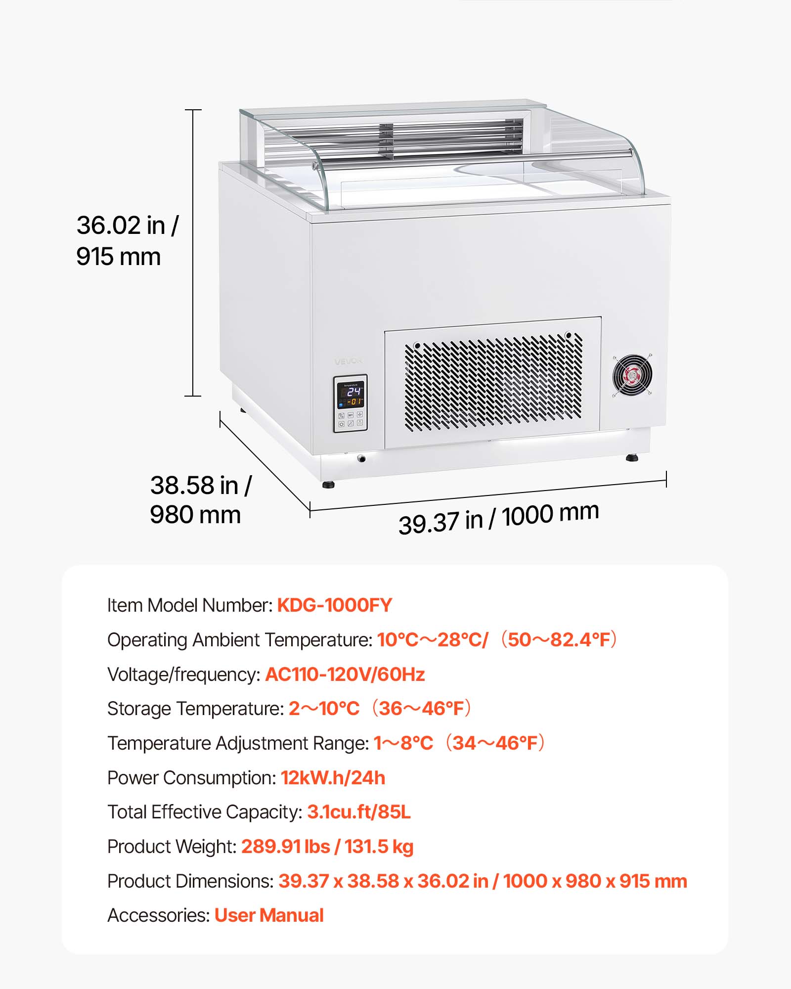 36.02 in / 915 mm  
38.58 in / 980 mm  
39.37 in / 1000 mm  

Item Model Number: KDG-1000FY  
Operating Ambient Temperature: 10~28°C (50~82.4°F)  
Voltage/frequency: AC110-120V/60Hz  
Storage Temperature: 2~10°C (36~46°F)  
Temperature Adjustment Range: 1~8°C (34~46°F)  
Power Consumption: 12kW.h/24h  
Total Effective Capacity: 3.1cu.ft/85L  
Product Weight: 289.91 lbs / 131.5 kg  
Product Dimensions: 39.37 x 38.58 x 36.02 in / 1000 x 980 x 915 mm  
Accessories: User Manual