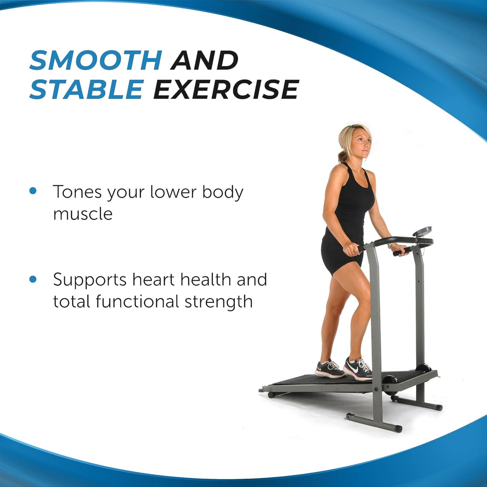 SMOOTH AND STABLE EXERCISE

- Tones your lower body muscle
- Supports heart health and total functional strength