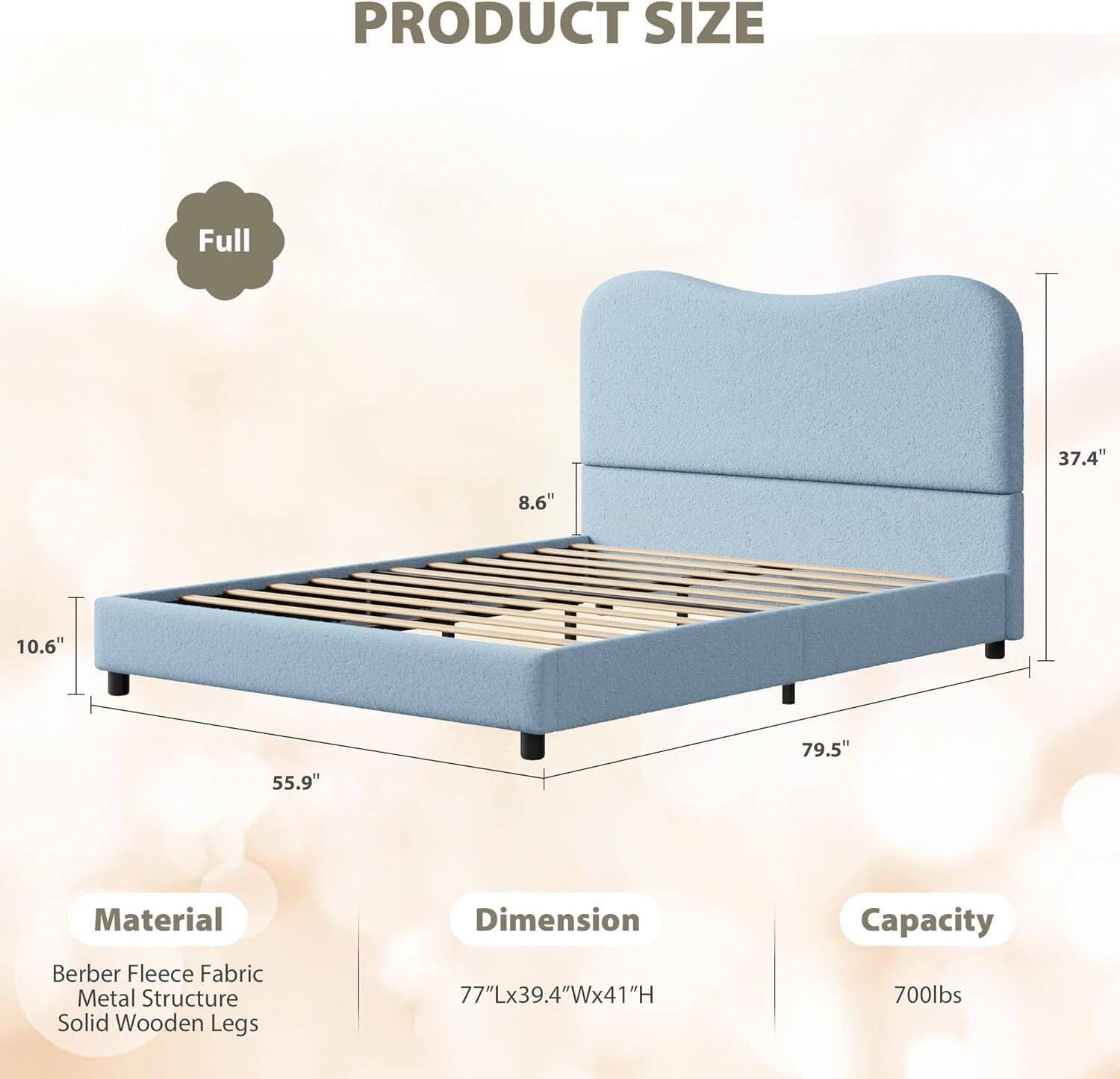 **PRODUCT SIZE**

- **Full**

**Material**
- Berber Fleece Fabric
- Metal Structure
- Solid Wooden Legs

**Dimension**
- 77"L x 39.4"W x 41"H

**Capacity**
- 700lbs

**Dimensions**
- 37.4" (Height of headboard)
- 79.5" (Length)
- 55.9" (Width)
- 10.6" (Height of side rail)
- 8.6" (Height of footboard)