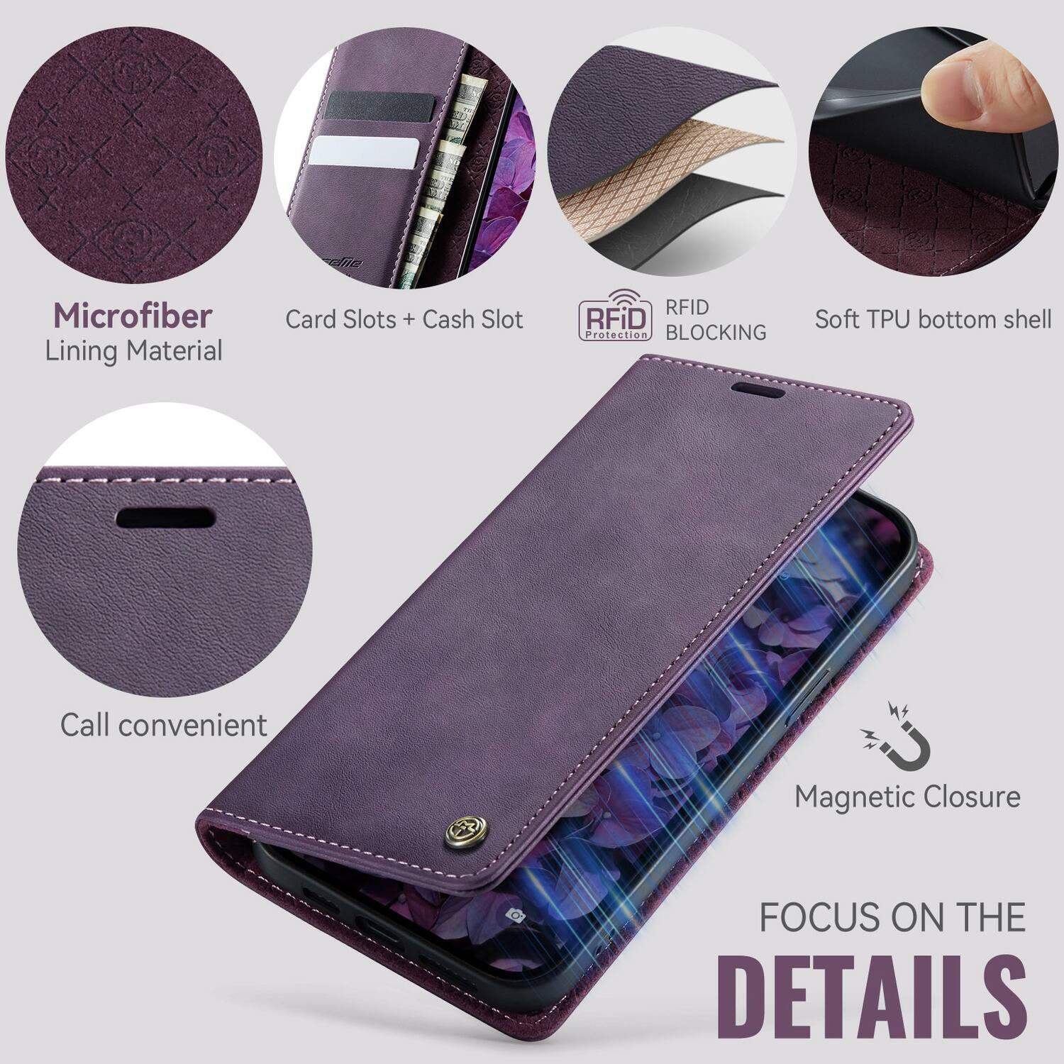 Microfiber Lining Material  
Card Slots + Cash Slot  
RFID BLOCKING  
Soft TPU bottom shell  
Call convenient  
Magnetic Closure  
FOCUS ON THE DETAILS