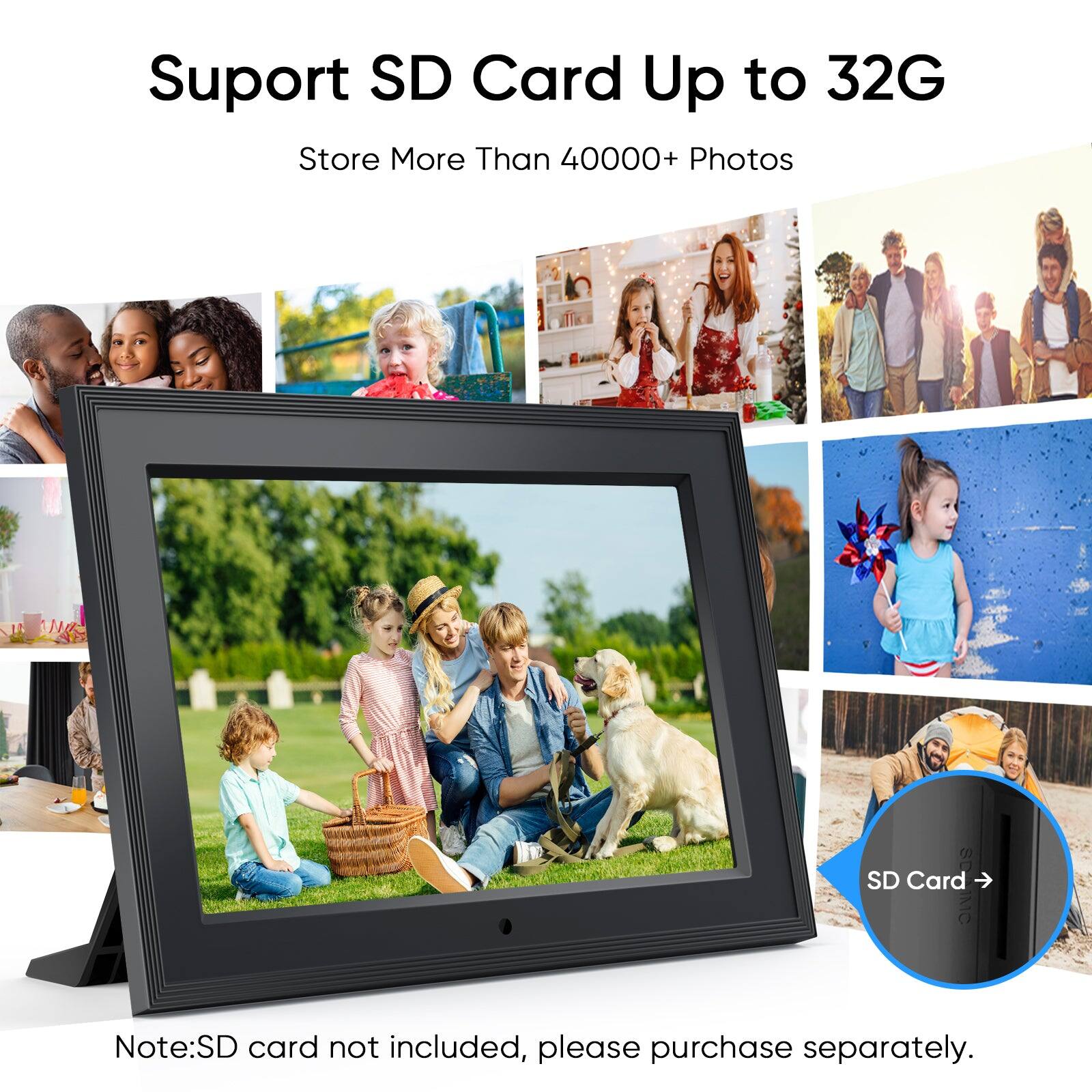 Support SD Card Up to 32G  
Store More Than 40000+ Photos  
Note: SD card not included, please purchase separately.