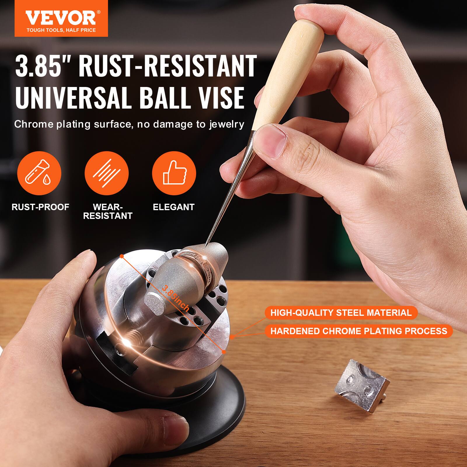 VEVOR TOUGH TOOLS, HALF PRICE

3.85" RUST-RESISTANT UNIVERSAL BALL VISE
Chrome plating surface, no damage to jewelry

RUST-PROOF WEAR-RESISTANT ELEGANT

3.85inch, HIGH-QUALITY STEEL MATERIAL HARDENED CHROME PLATING PROCESS