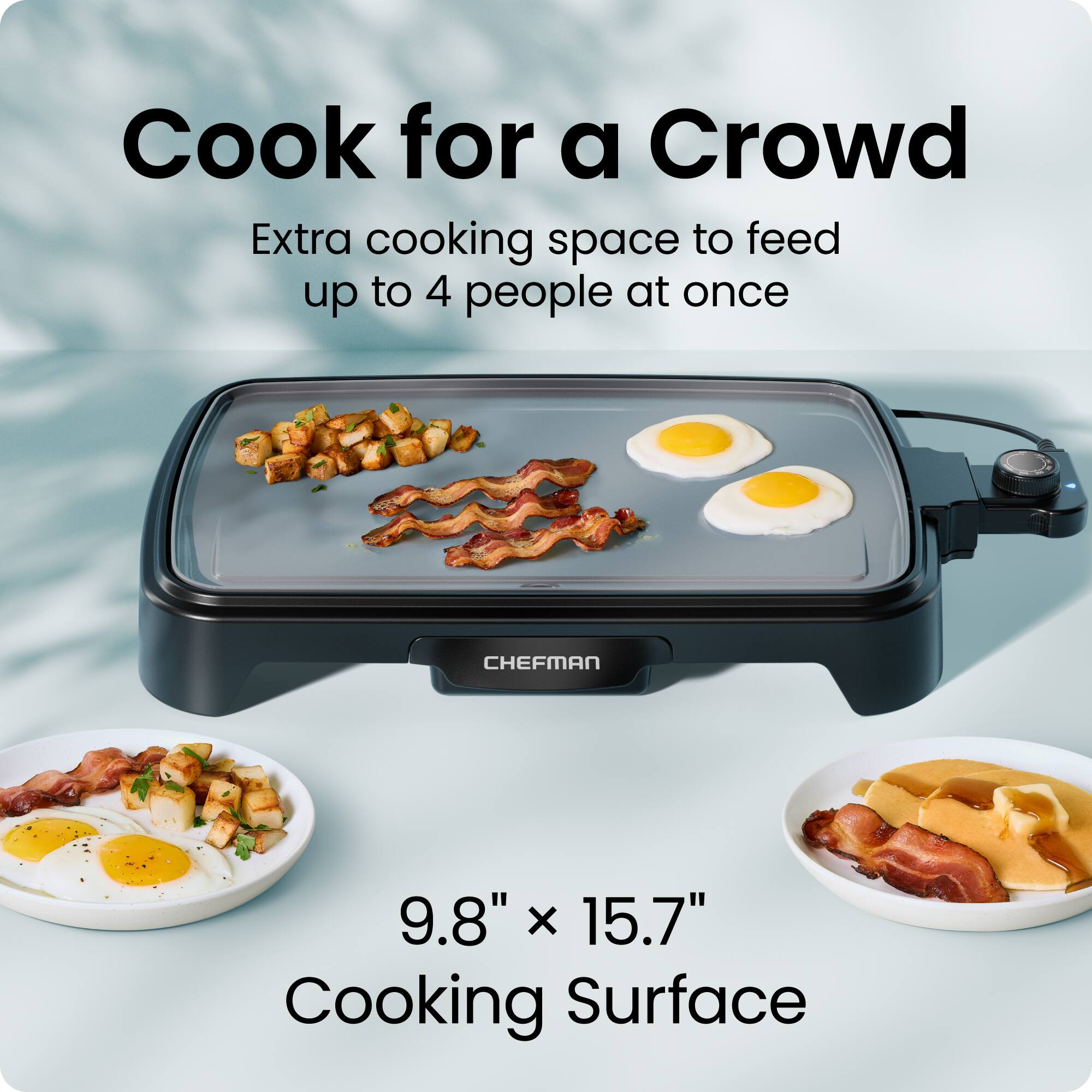 Cook for a Crowd  
Extra cooking space to feed up to 4 people at once  

9.8" x 15.7" Cooking Surface