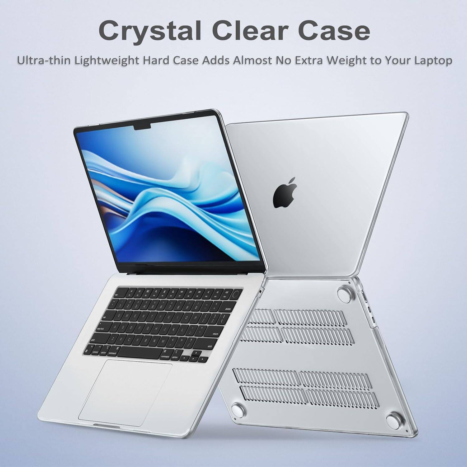 Crystal Clear Case  
Ultra-thin Lightweight Hard Case Adds Almost No Extra Weight to Your Laptop