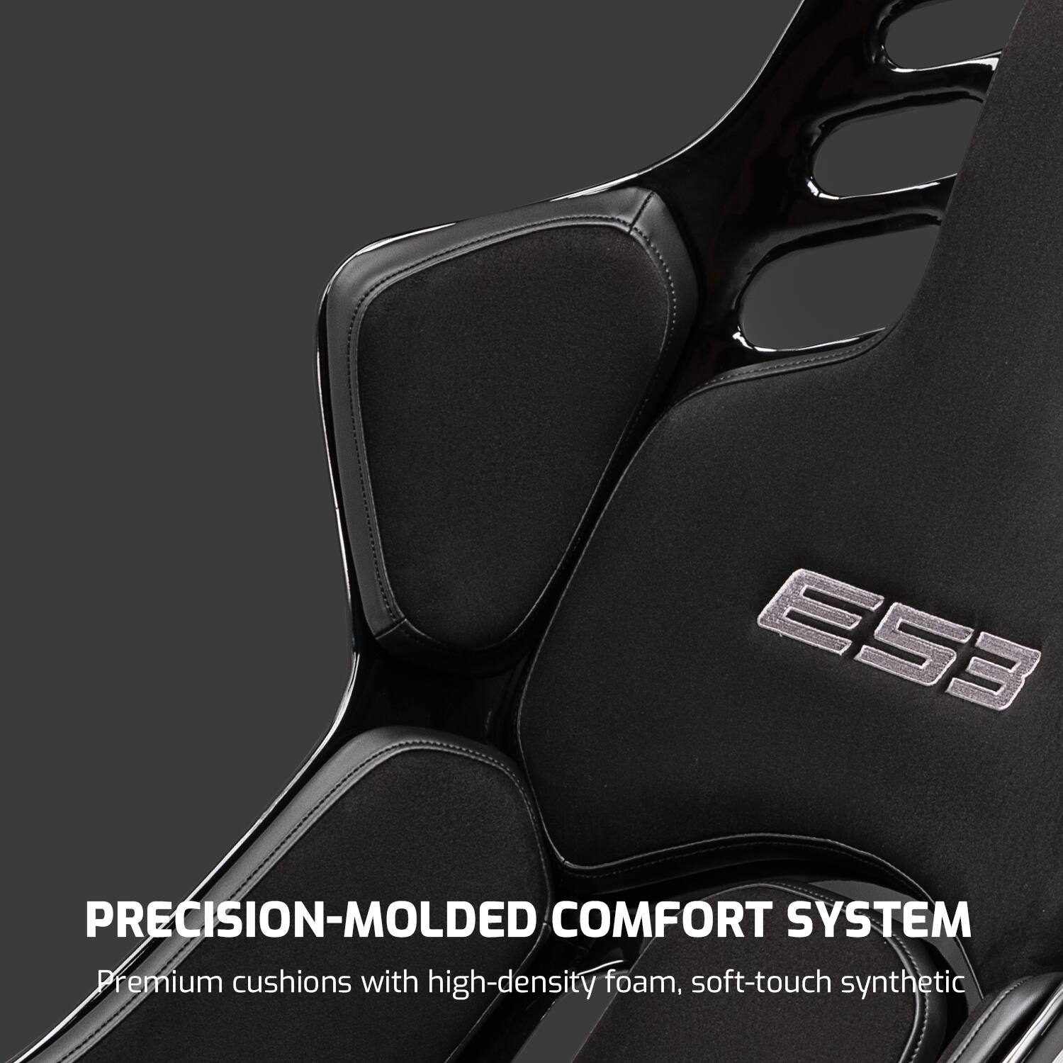 ES3 PRECISION-MOLDED COMFORT SYSTEM  
Premium cushions with high-density foam, soft-touch synthetic