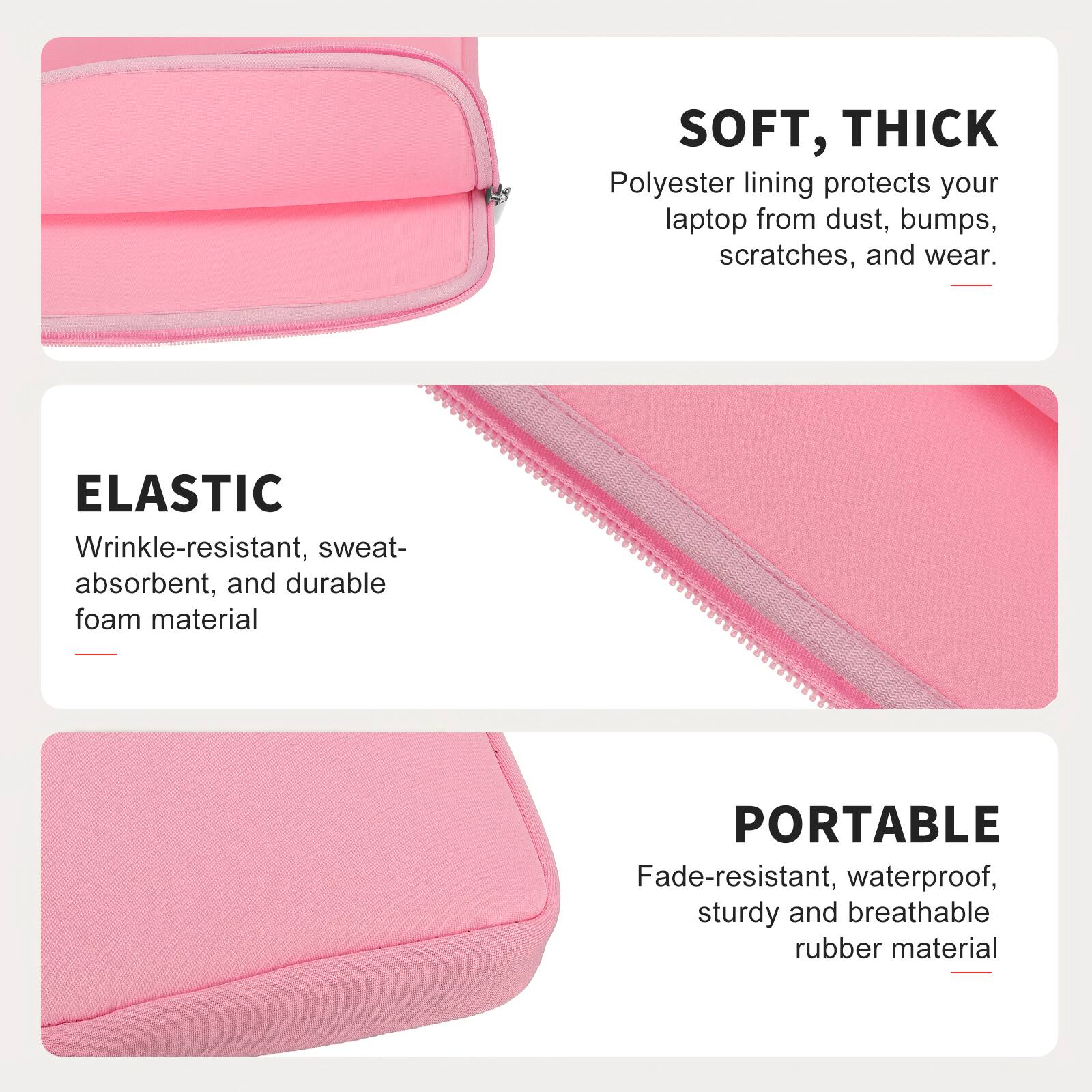 SOFT, THICK  
Polyester lining protects your laptop from dust, bumps, scratches, and wear.

ELASTIC  
Wrinkle-resistant, sweat-absorbent, and durable foam material

PORTABLE  
Fade-resistant, waterproof, sturdy and breathable rubber material