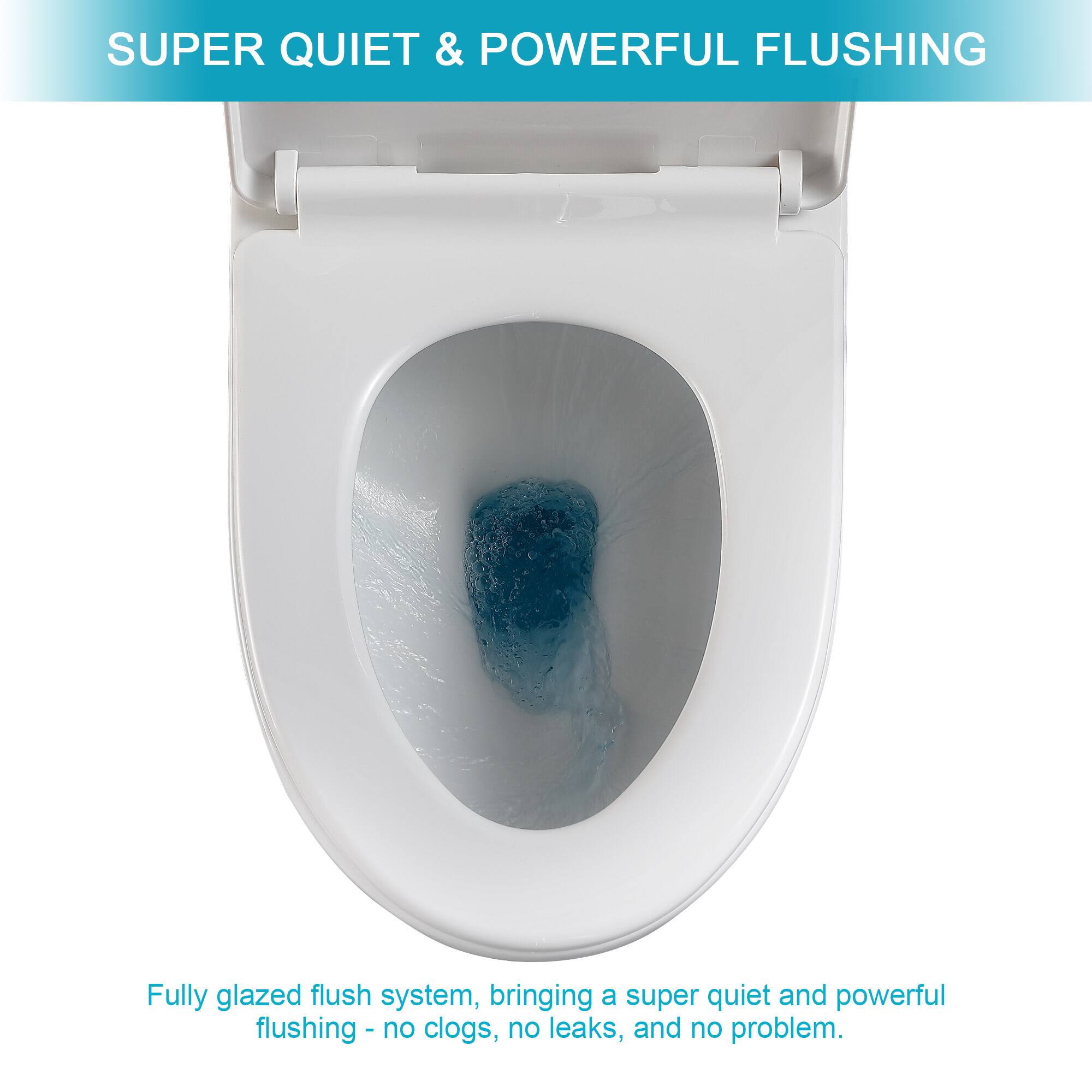SUPER QUIET & POWERFUL FLUSHING

Fully glazed flush system, bringing a super quiet and powerful flushing - no clogs, no leaks, and no problem.