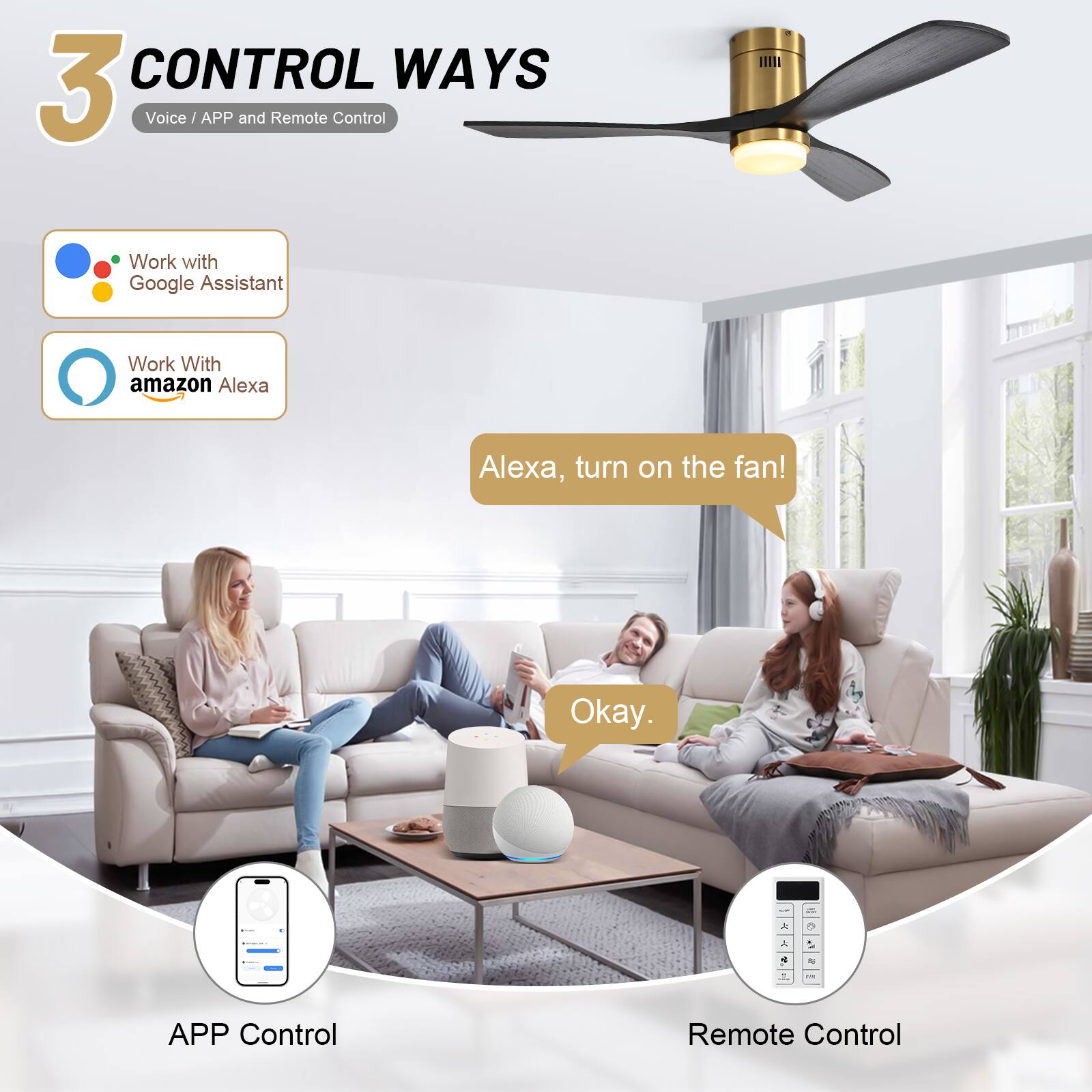 3 CONTROL WAYS  
Voice / APP and Remote Control  

- Work with Google Assistant  
- Work With amazon Alexa  

Alexa, turn on the fan!  
Okay.  

APP Control  
Remote Control