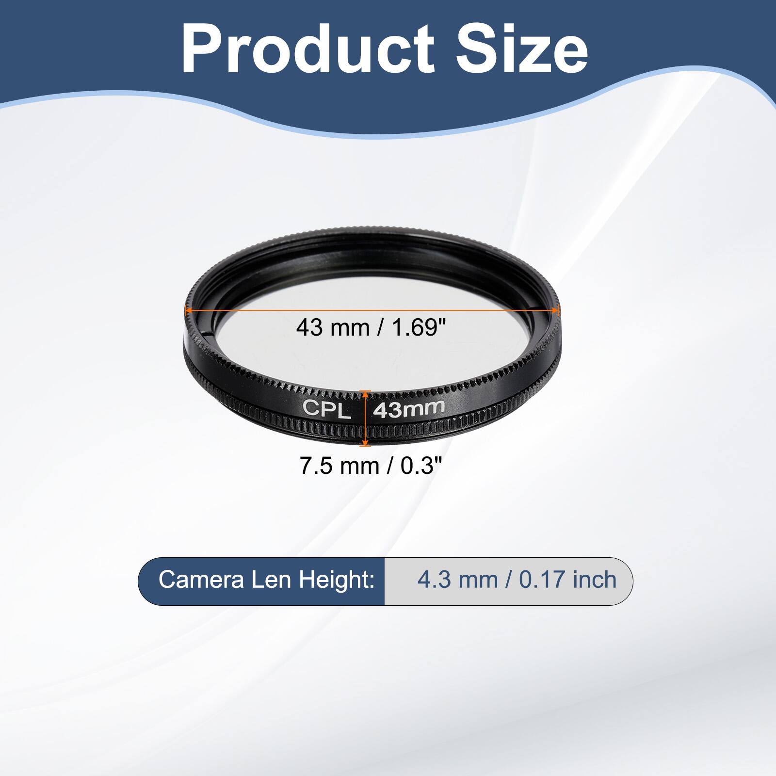 Product Size  
43 mm / 1.69" / CPL 43mm  
7.5 mm / 0.3"  
Camera Len Height: 4.3 mm / 0.17 inch