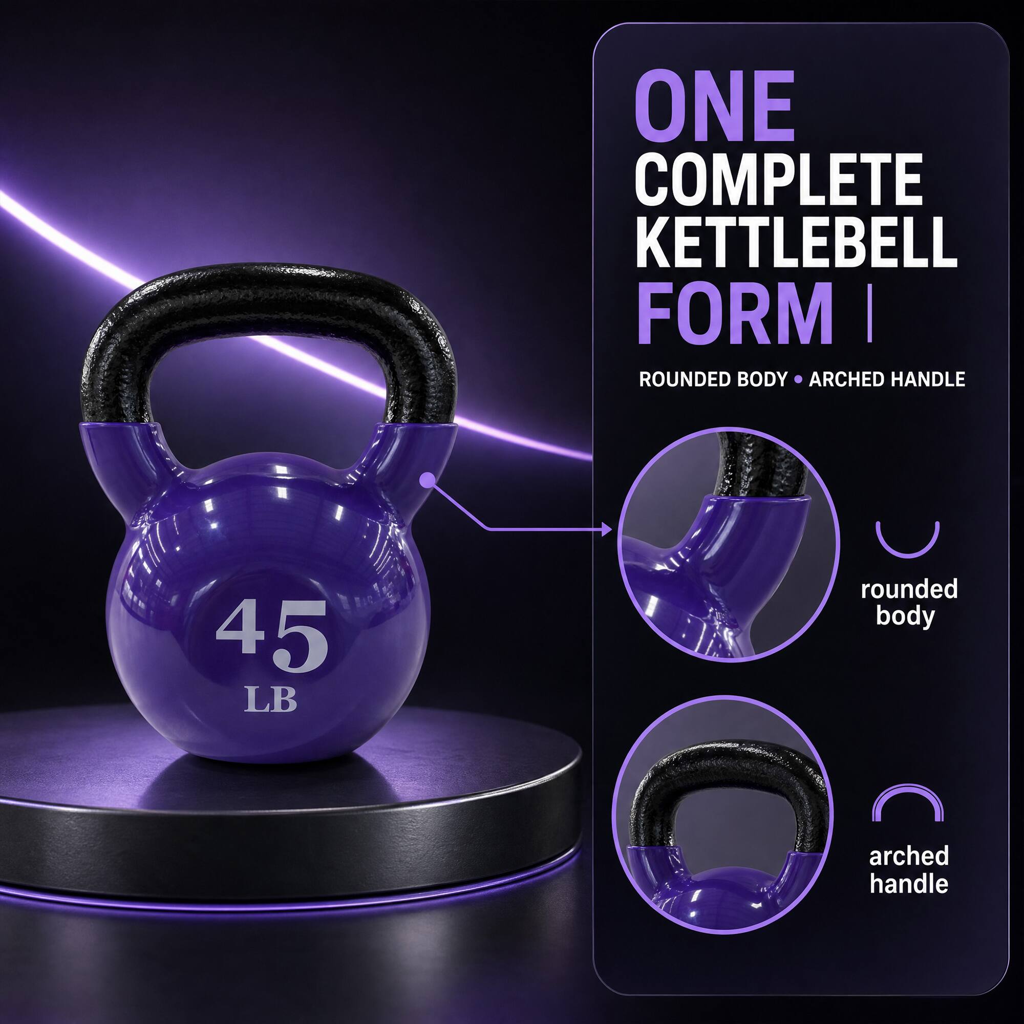 ONE COMPLETE KETTLEBELL FORM | ROUNDED BODY ARCHED HANDLE

45 LB

rounded body

arched handle